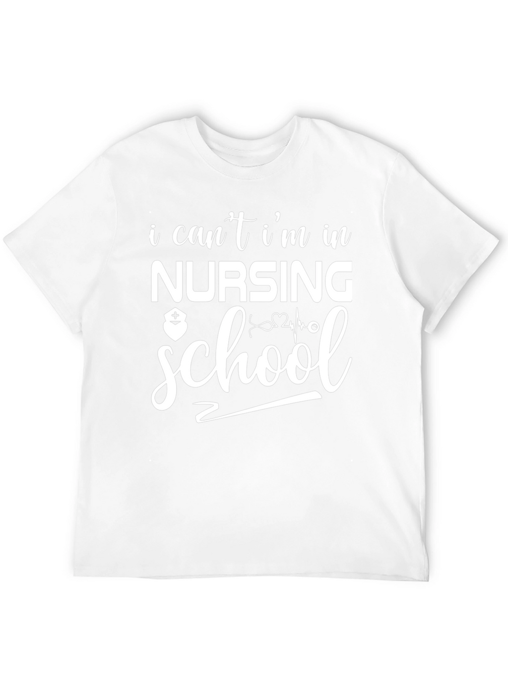 Nursing School T-Shirt: I Cant Im in Nursing School