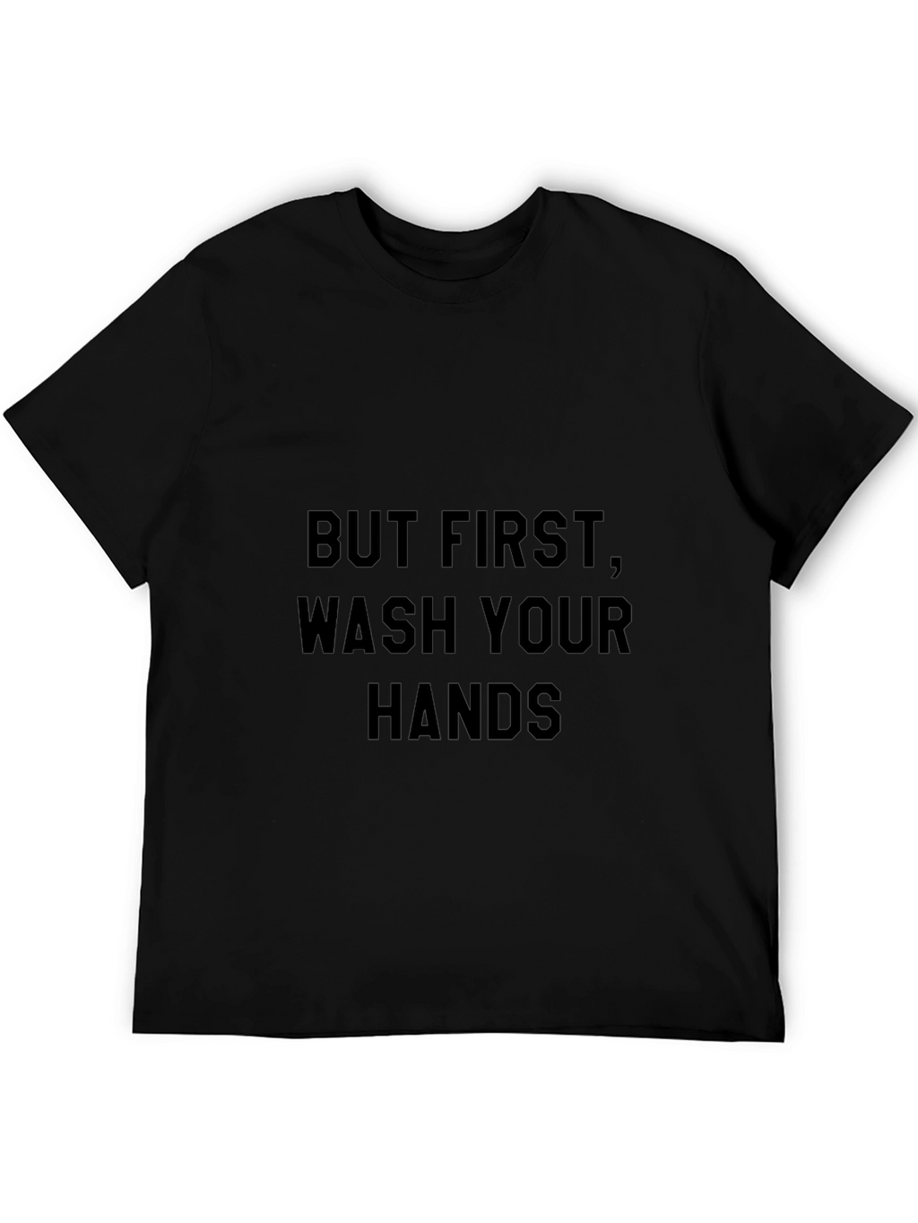 But First Wash Your Hands Black T-Shirt