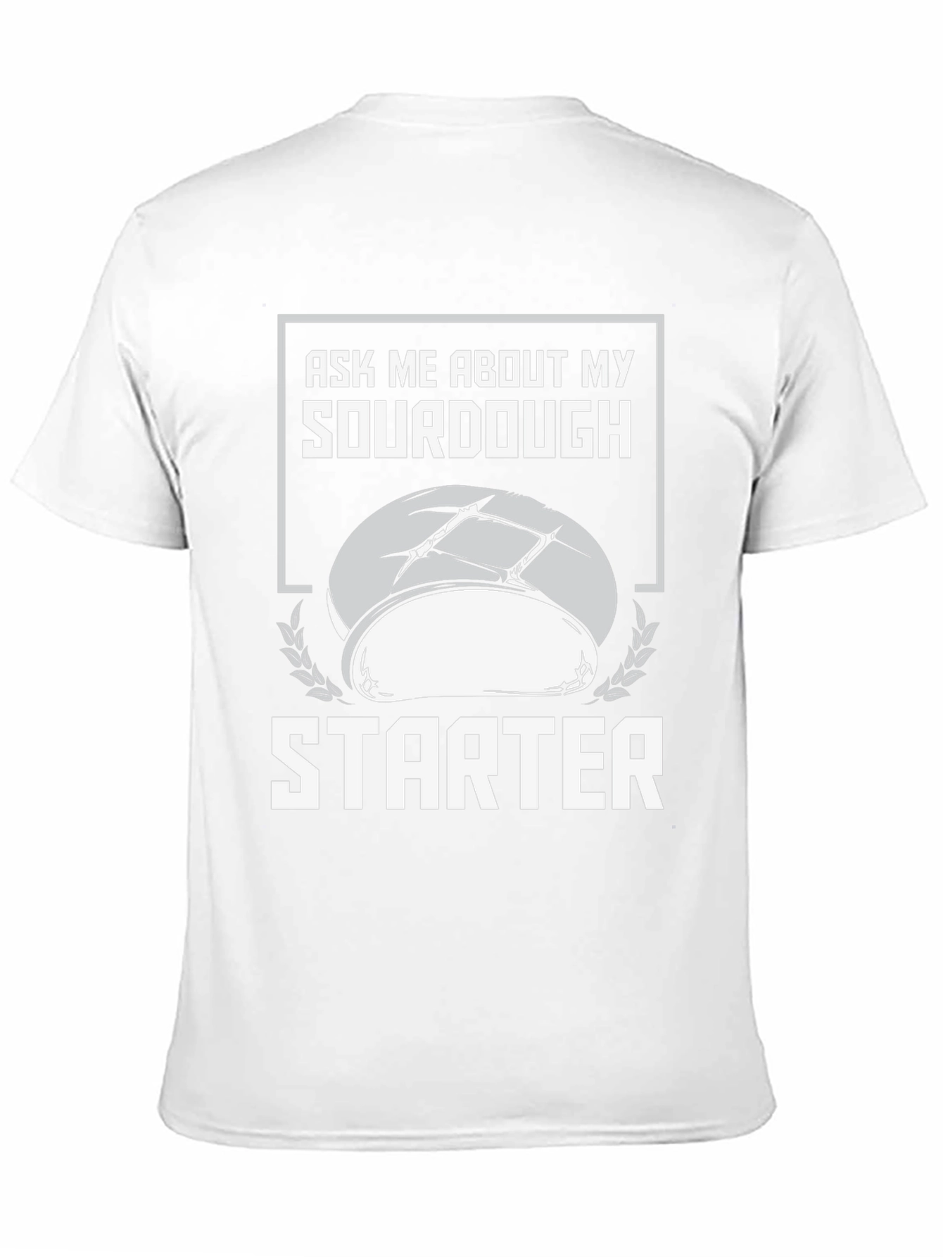 Sourdough Starter T-Shirt - Ask Me About My Baking!