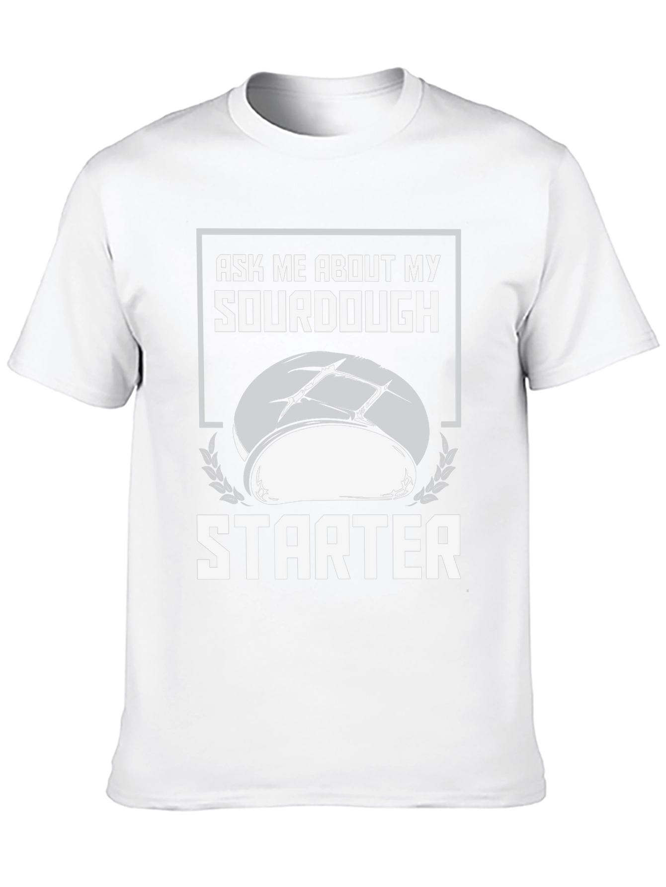 Sourdough Starter T-Shirt - Ask Me About My Baking!