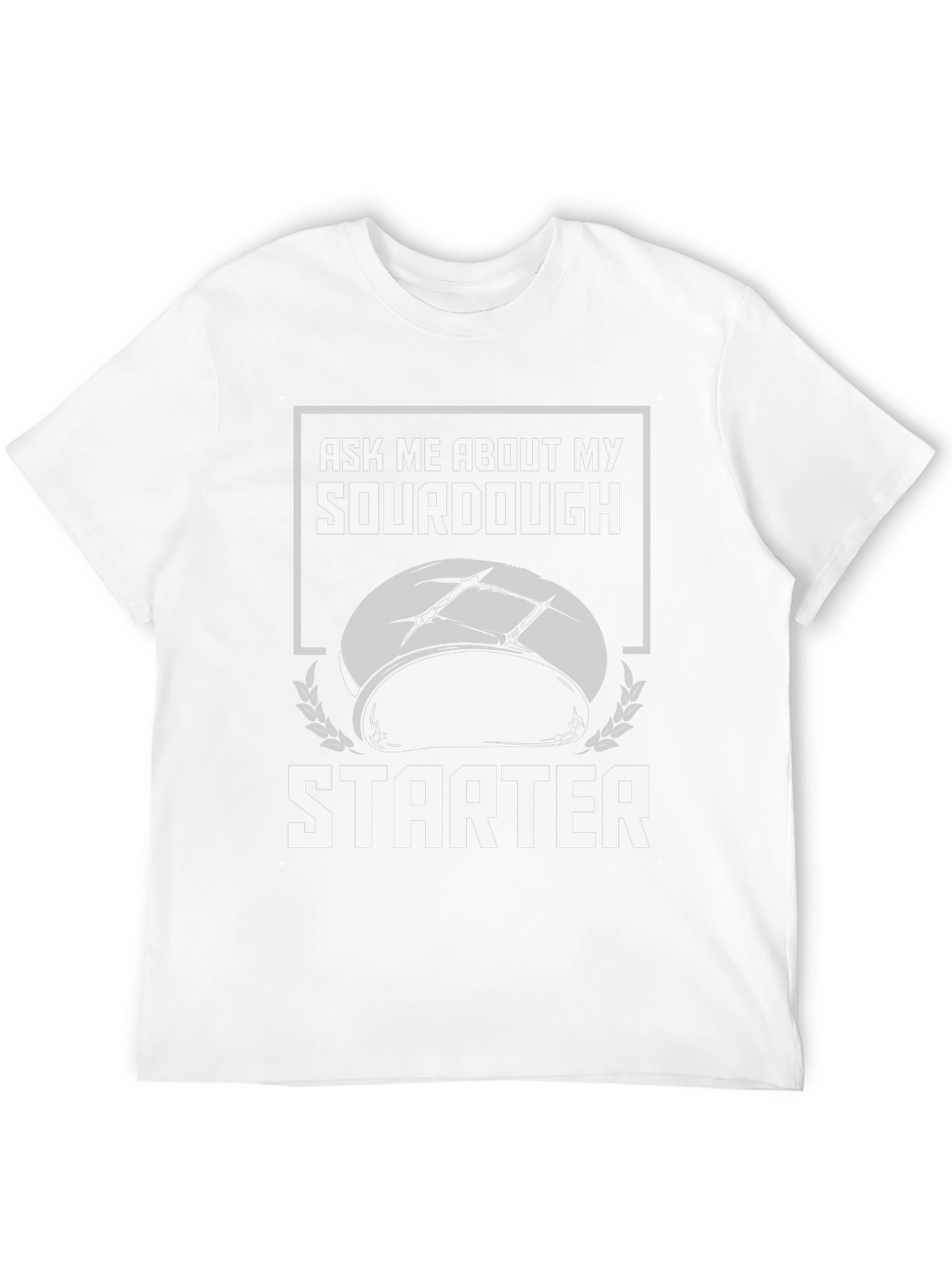 Sourdough Starter T-Shirt - Ask Me About My Baking!