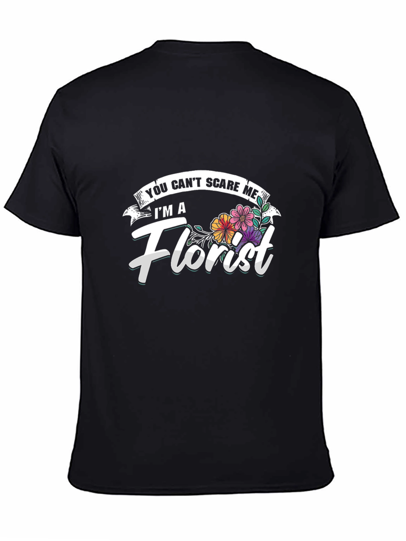 Florist T-Shirt: You Cant Scare Me - Funny Floral Tee