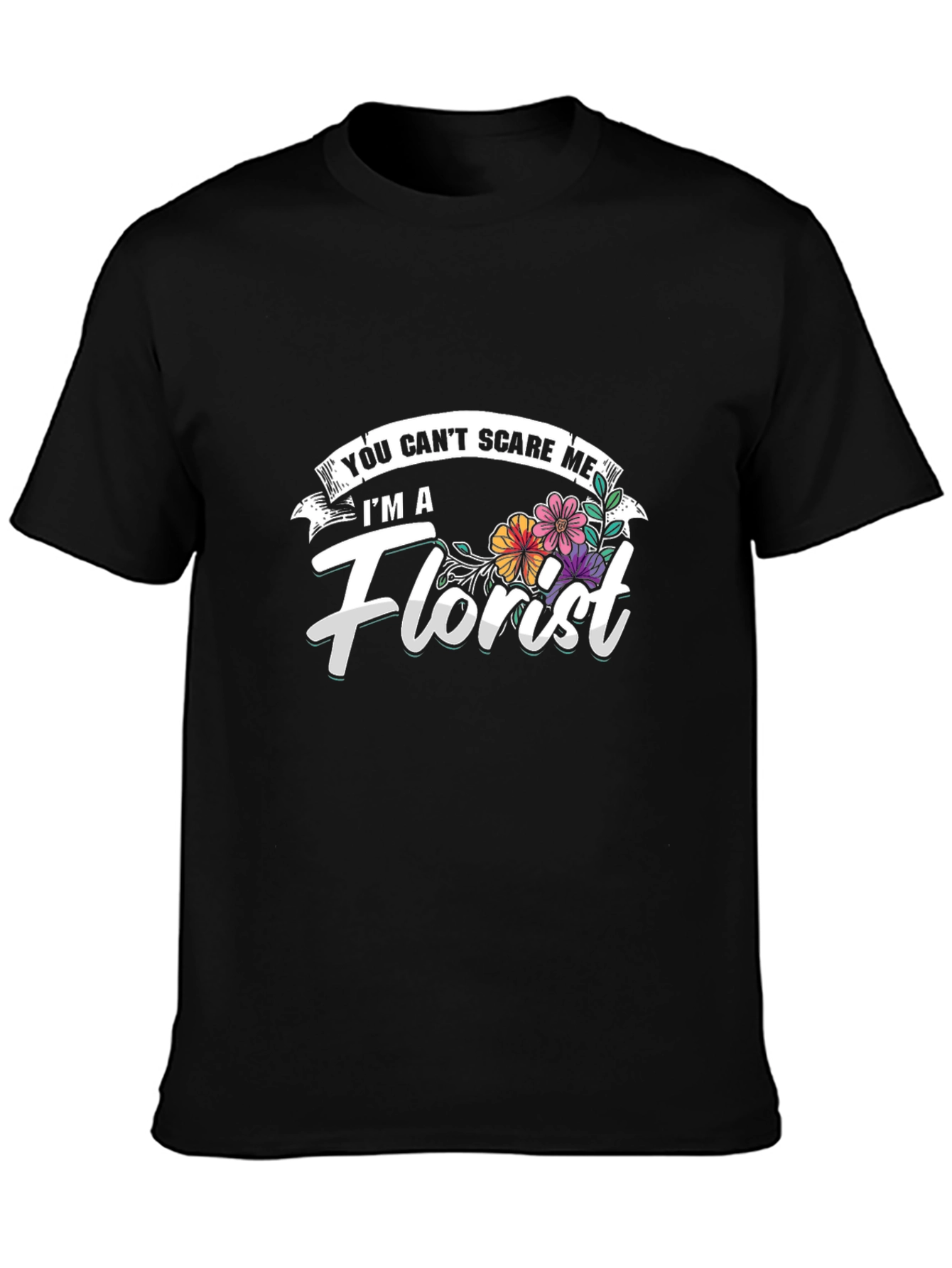 Florist T-Shirt: You Cant Scare Me - Funny Floral Tee