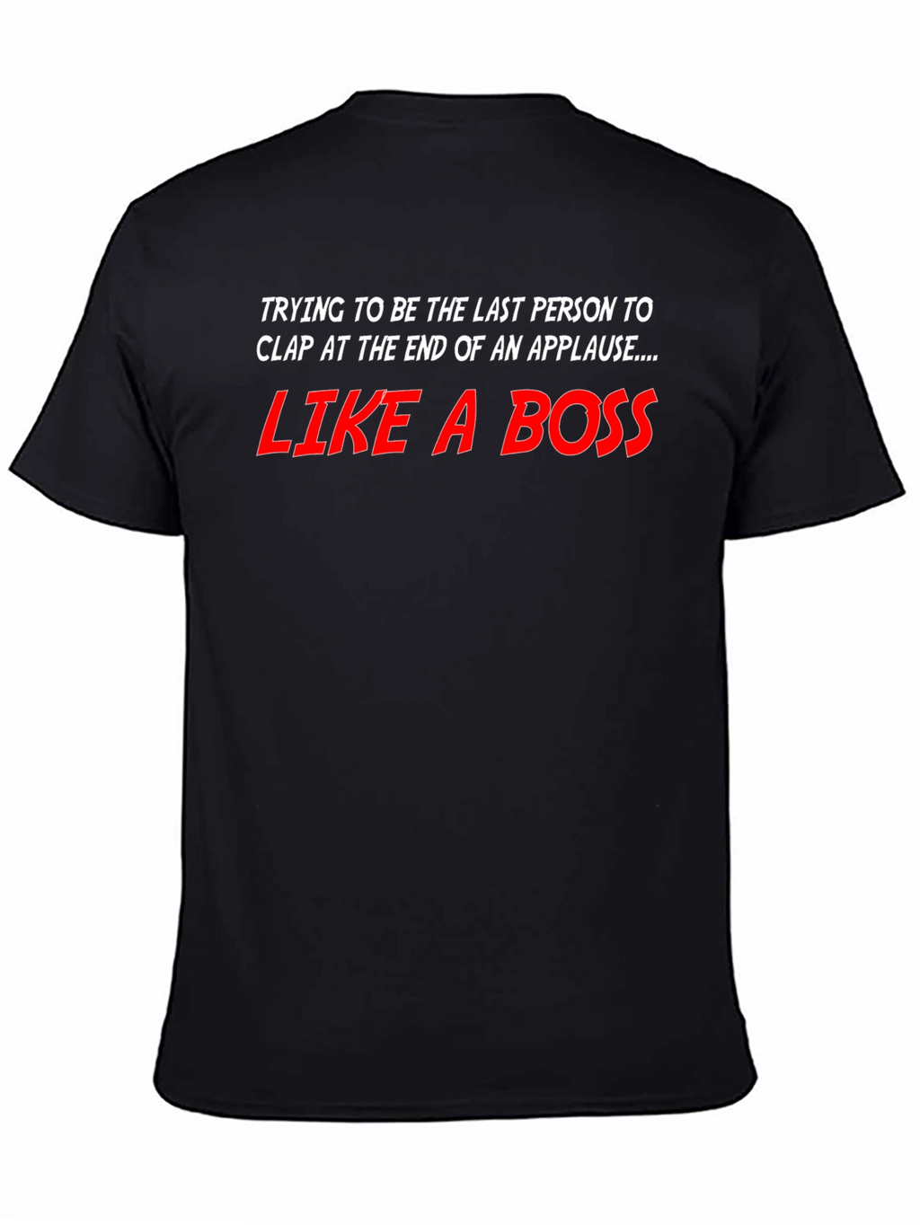 Like a Boss T-Shirt - Last to Clap