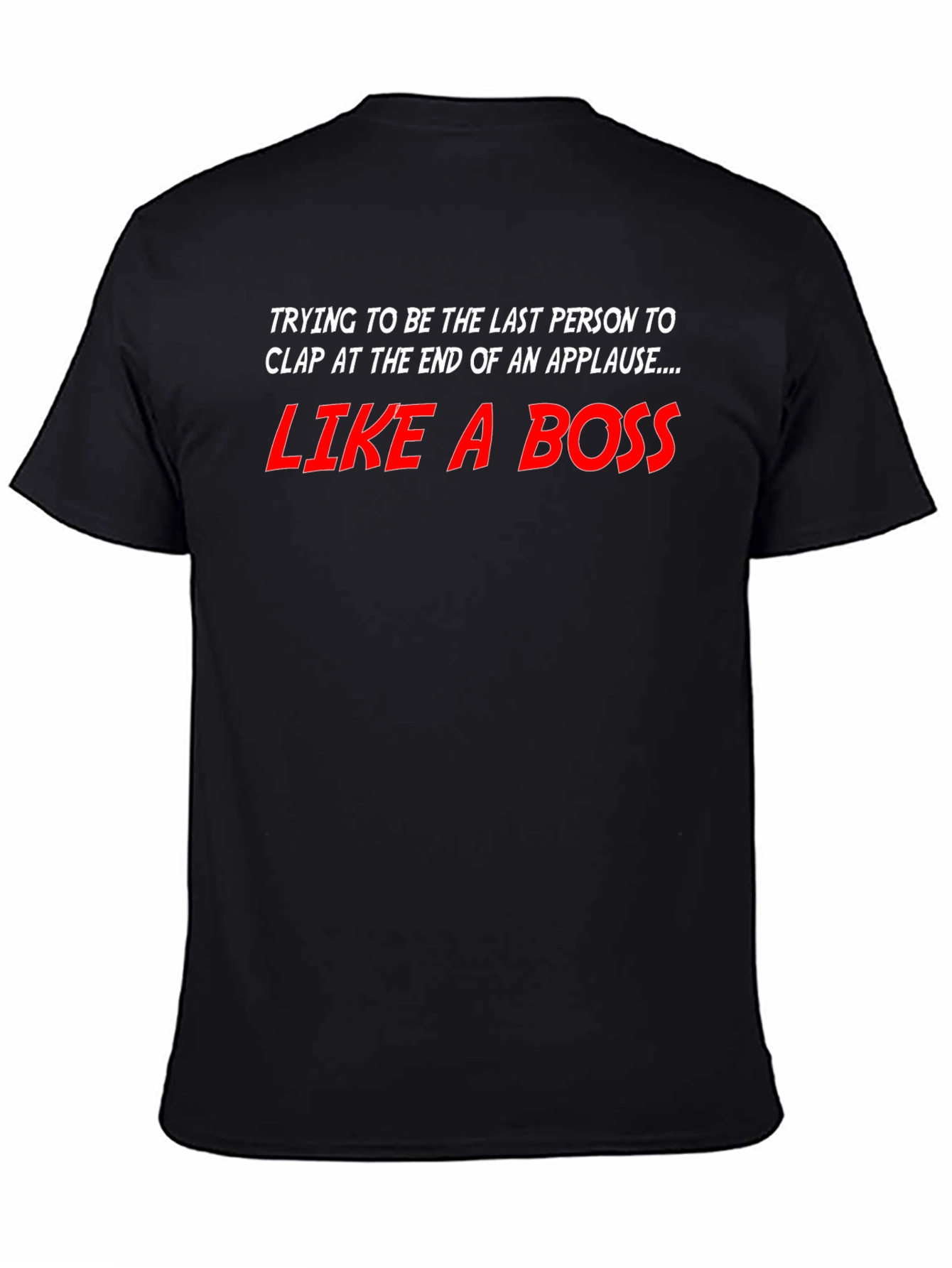 Like a Boss T-Shirt - Last to Clap