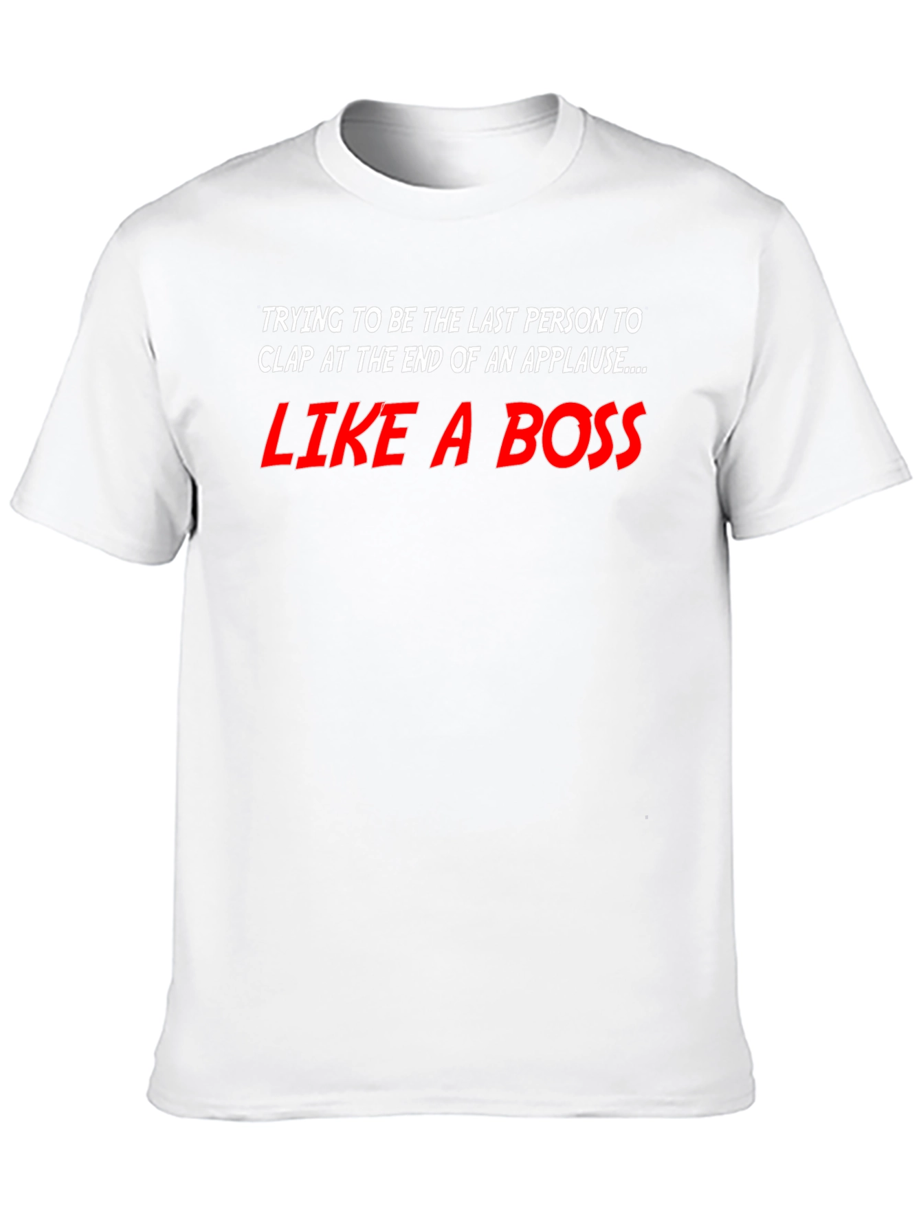 Like a Boss T-Shirt - Last to Clap