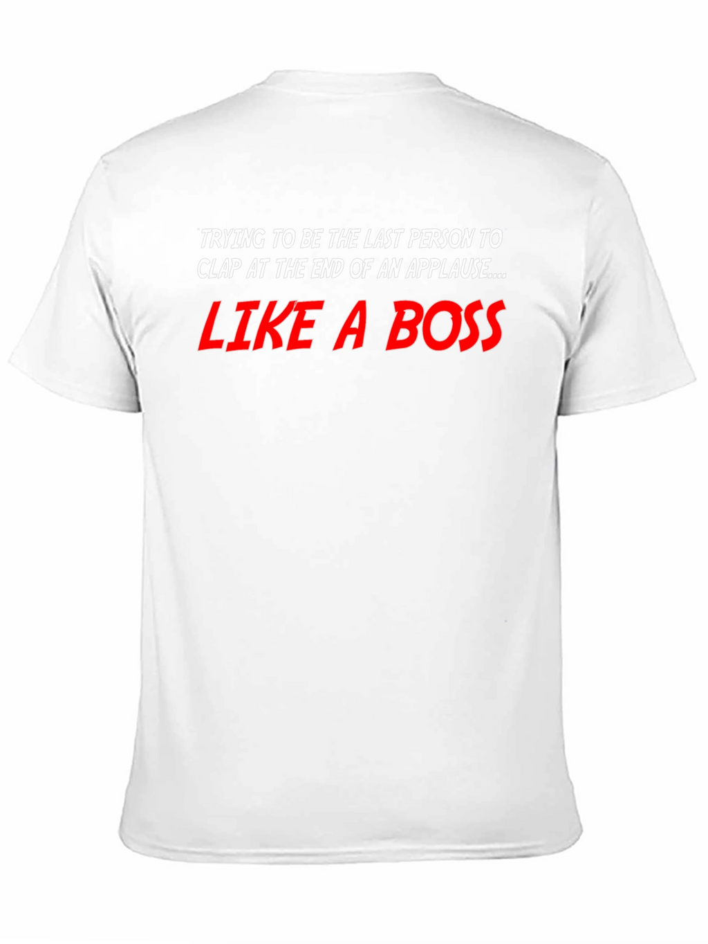 Like a Boss T-Shirt - Last to Clap
