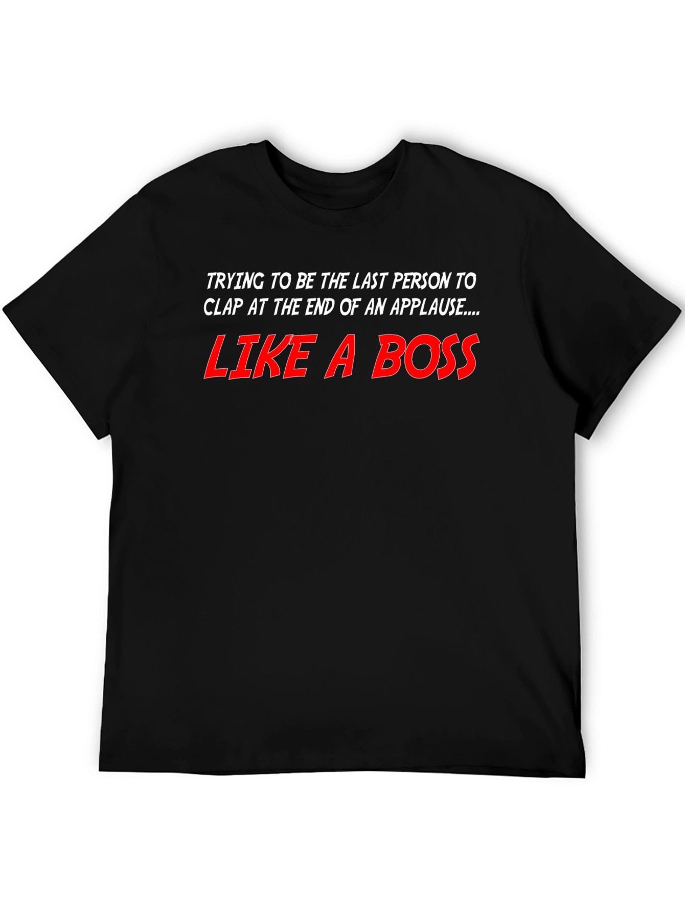 Like a Boss T-Shirt - Last to Clap