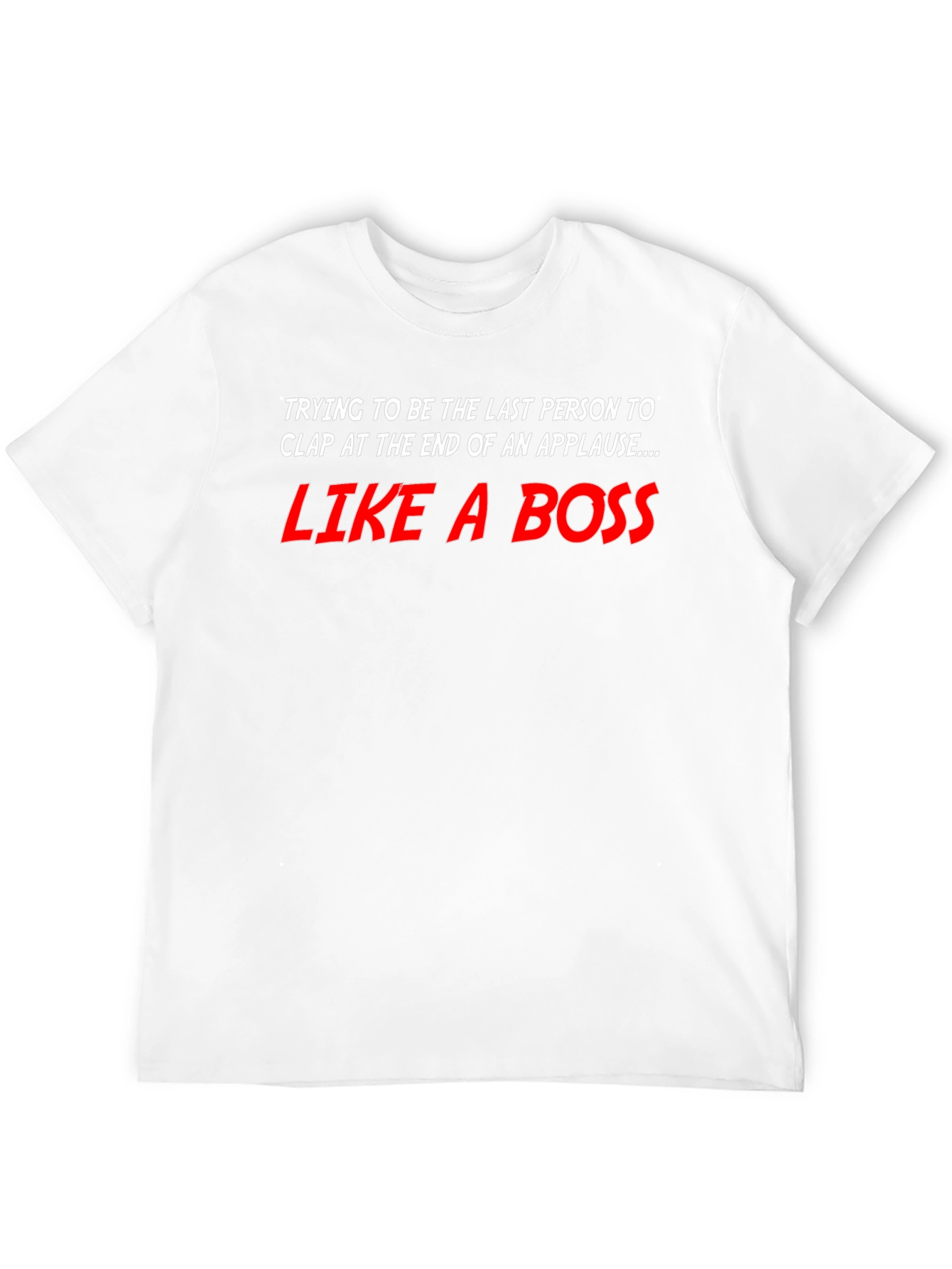 Like a Boss T-Shirt - Last to Clap