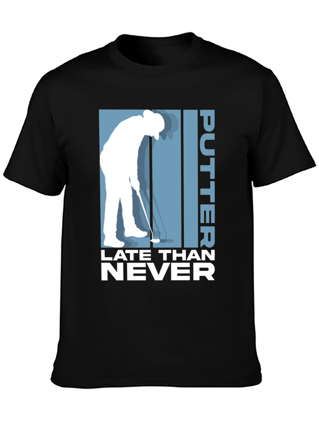 Putter Late Than Never Golf T-Shirt