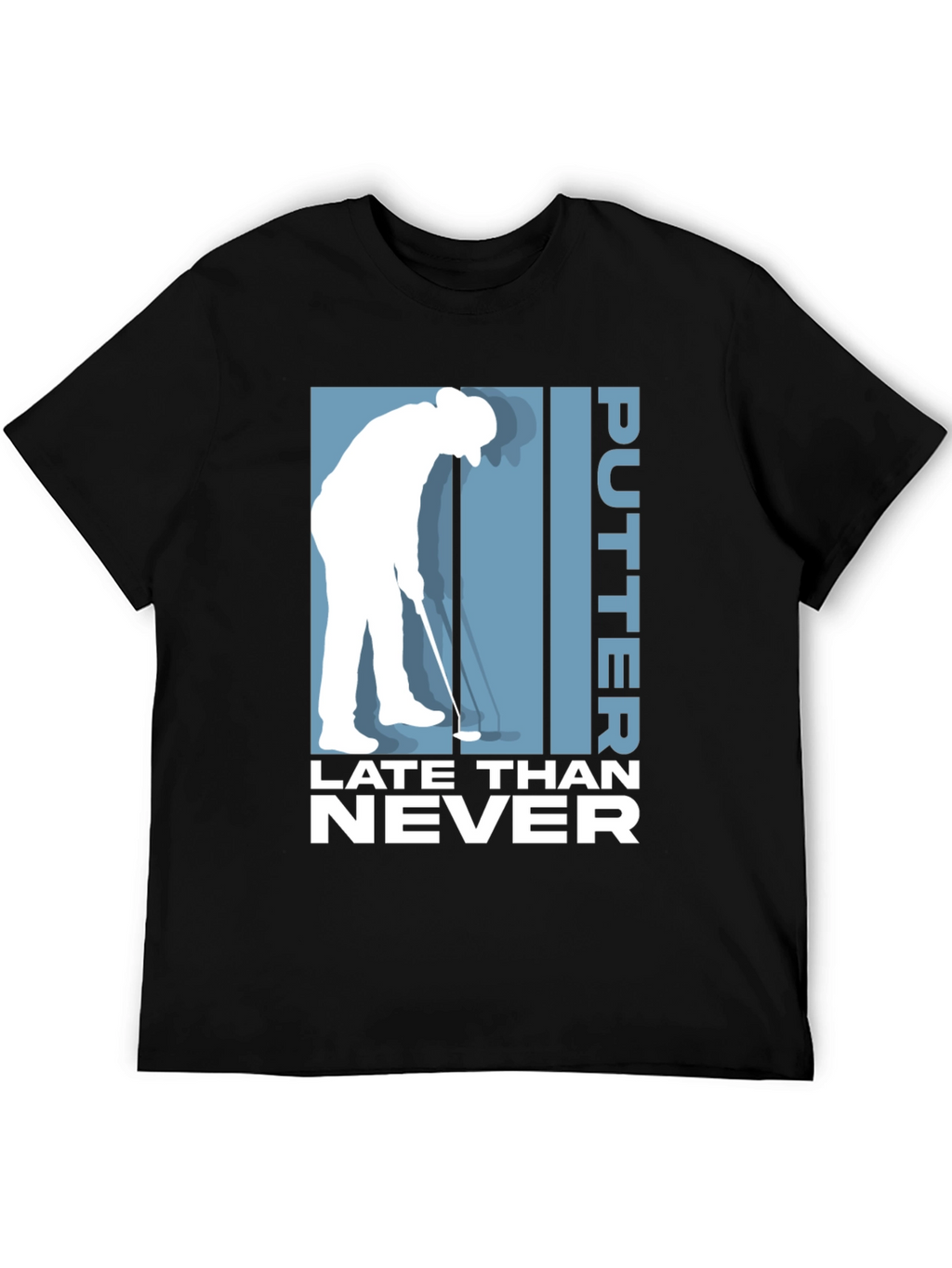 Putter Late Than Never Golf T-Shirt