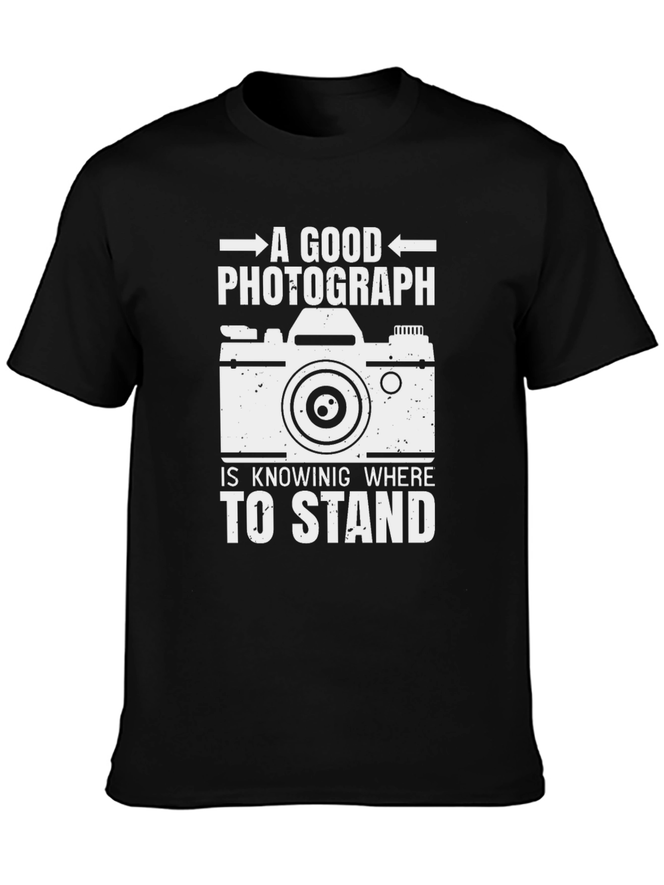 Photographer T-Shirt: A Good Photograph Is Knowing Where to Stand