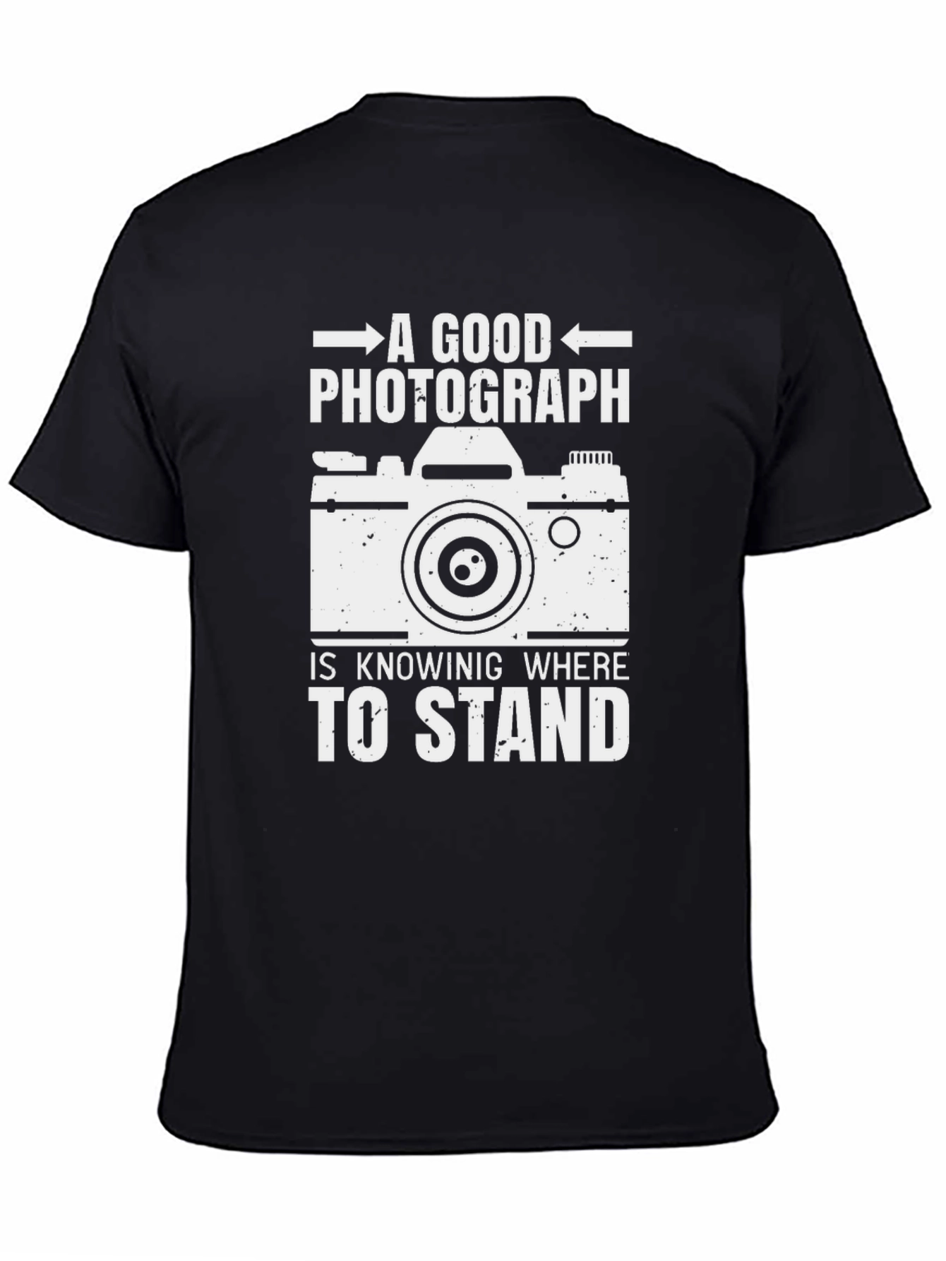 Photographer T-Shirt: A Good Photograph Is Knowing Where to Stand