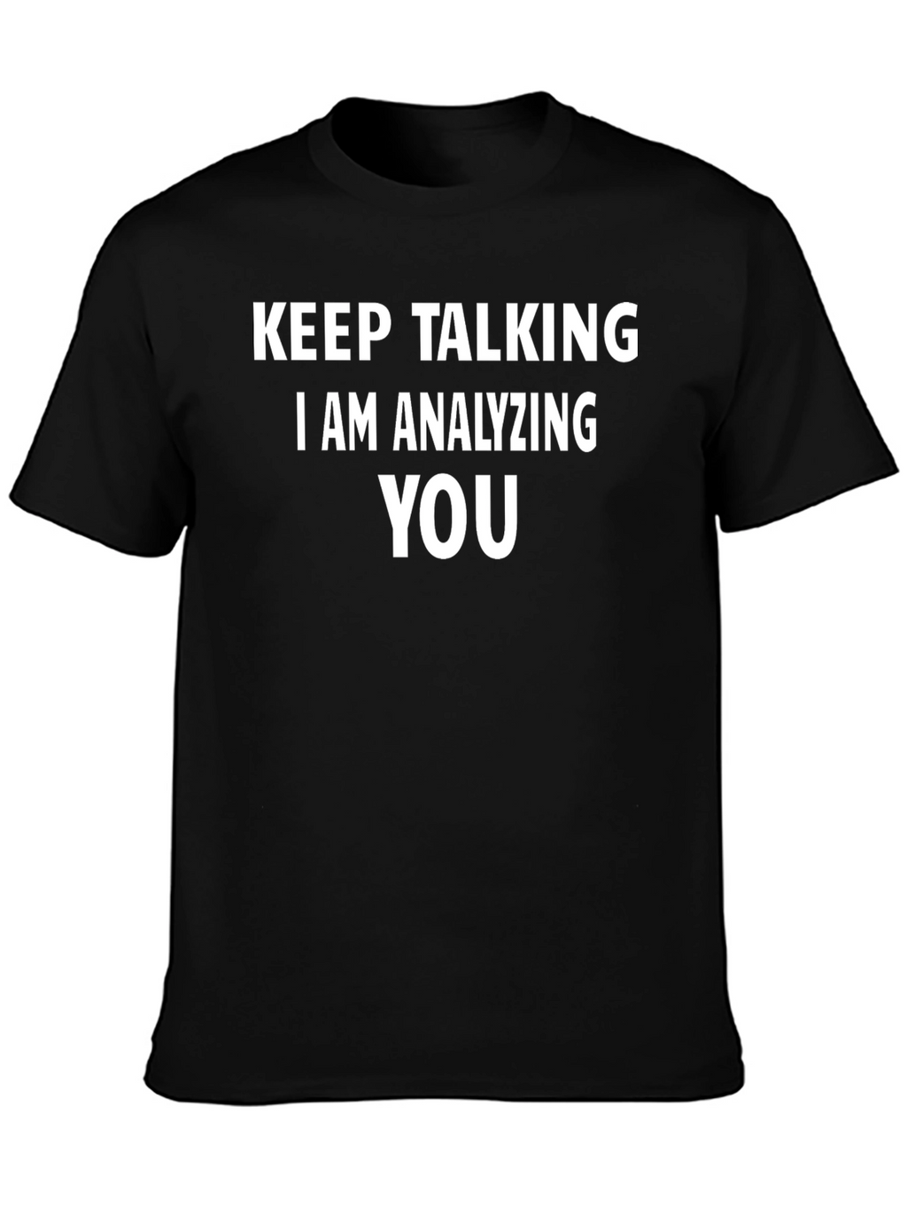Keep Talking I Am Analyzing You Black T-Shirt
