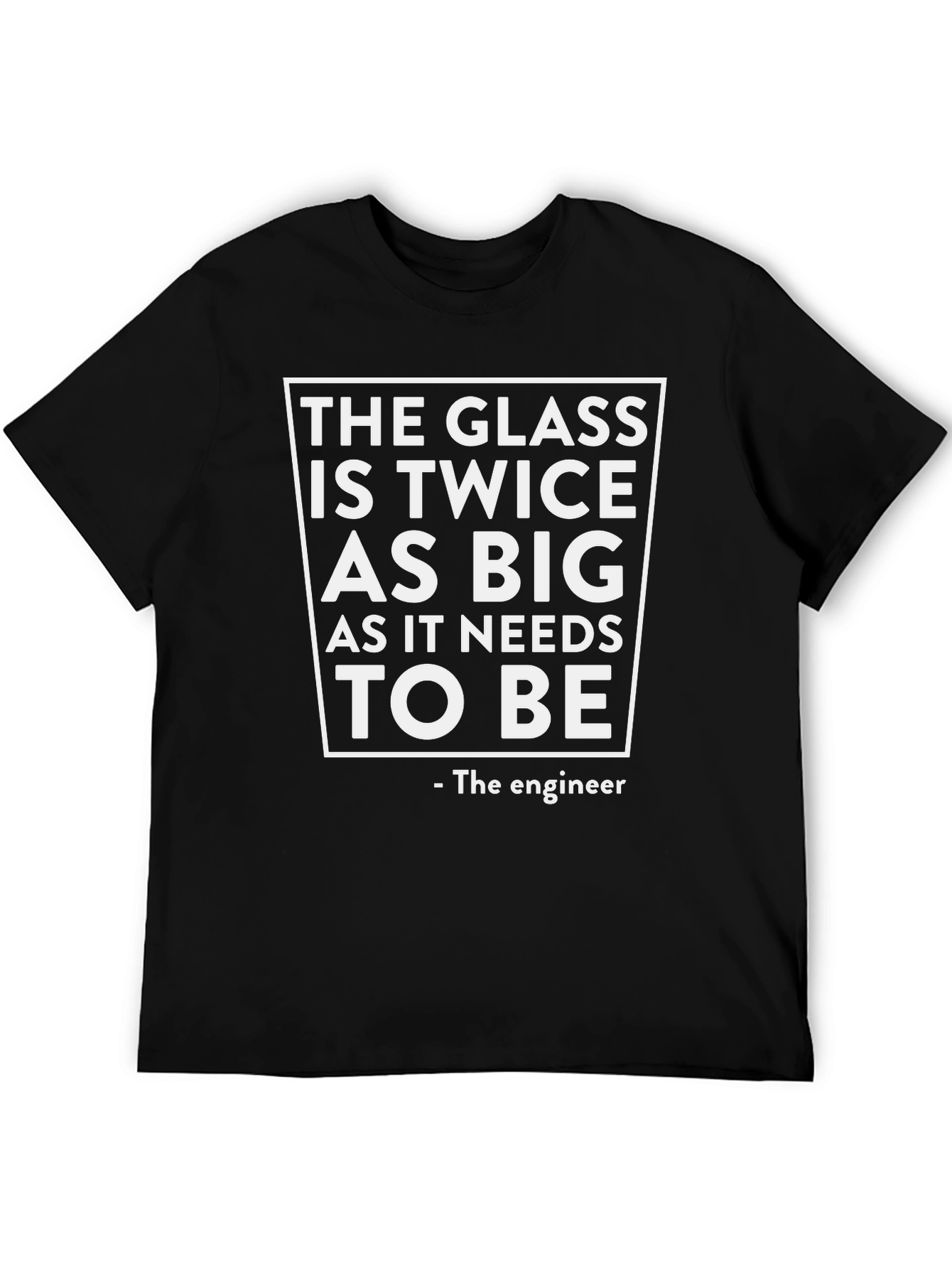 Funny Engineer T-Shirt: The Glass is Twice as Big