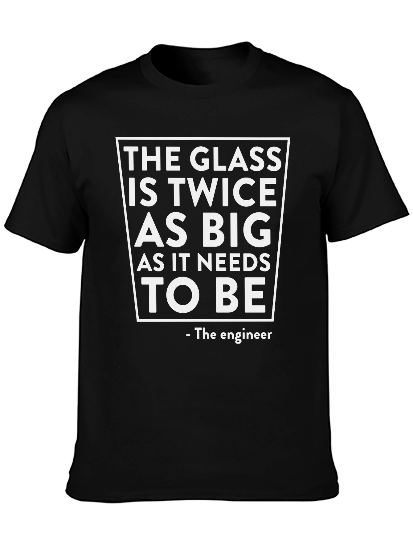 Funny Engineer T-Shirt: The Glass is Twice as Big