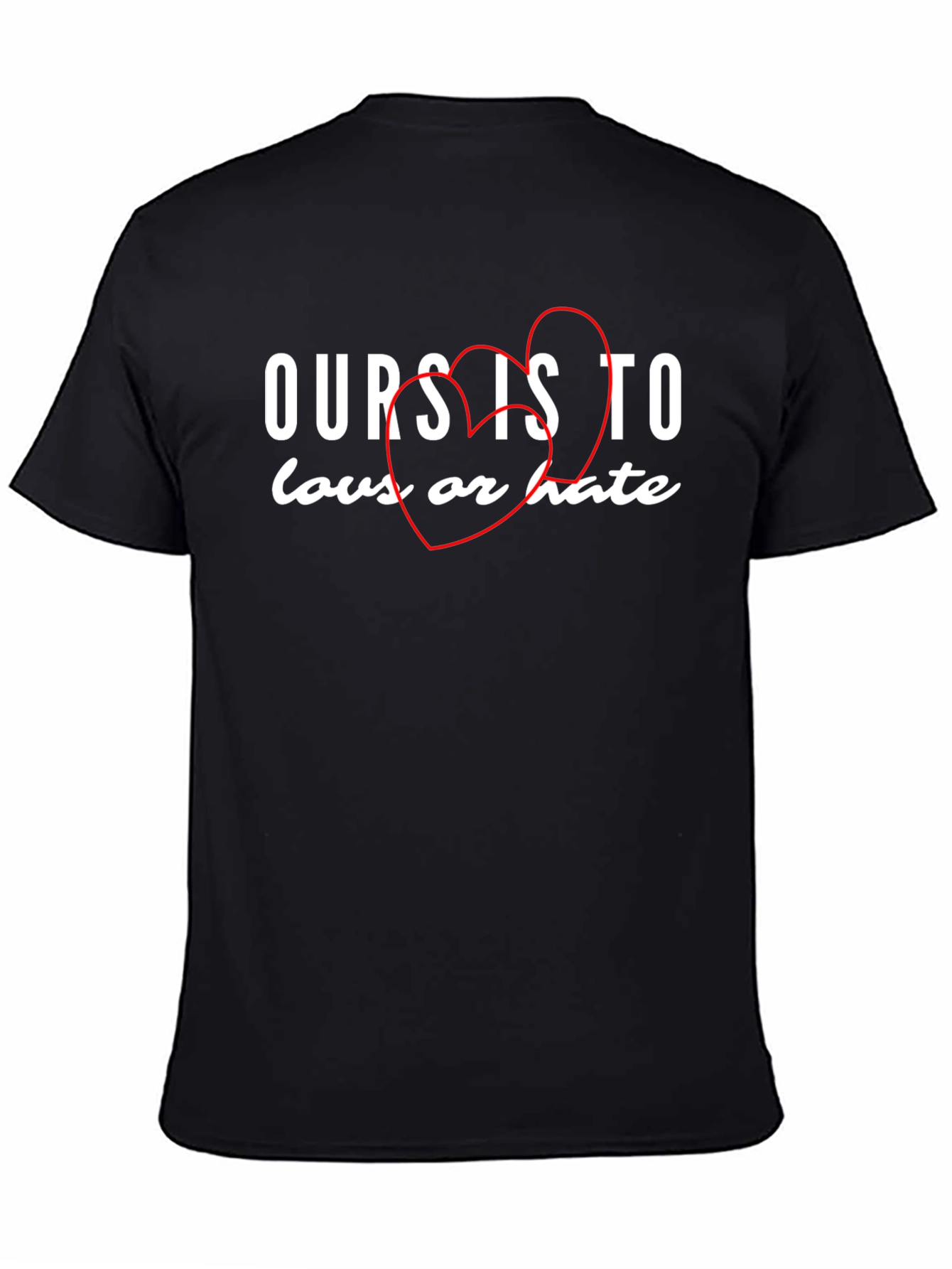 Ours Is To Love or Hate Graphic Tee - Soft Cotton T-Shirt