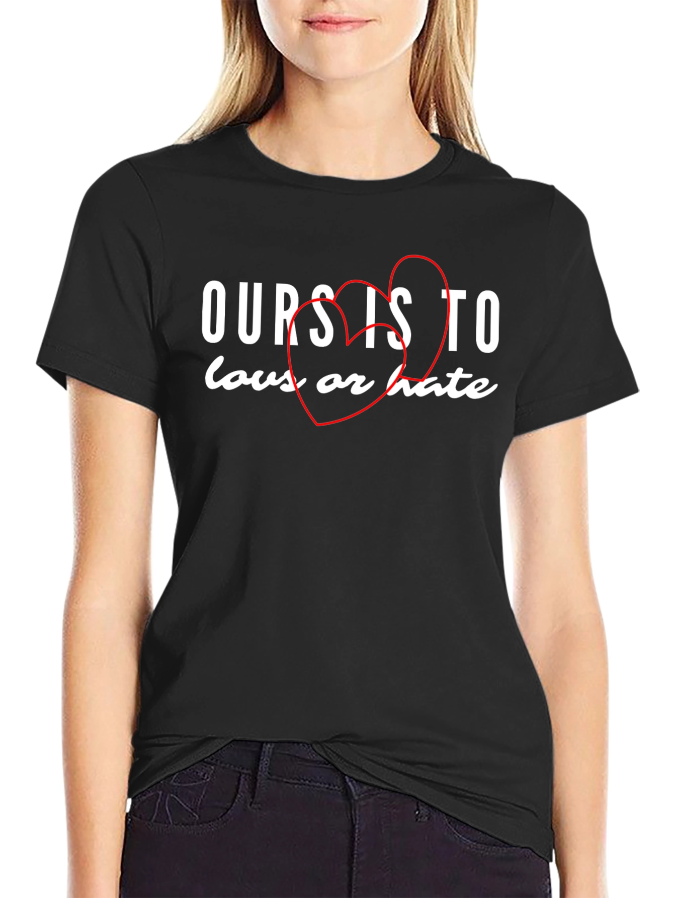 Ours Is To Love or Hate Graphic Tee - Soft Cotton T-Shirt