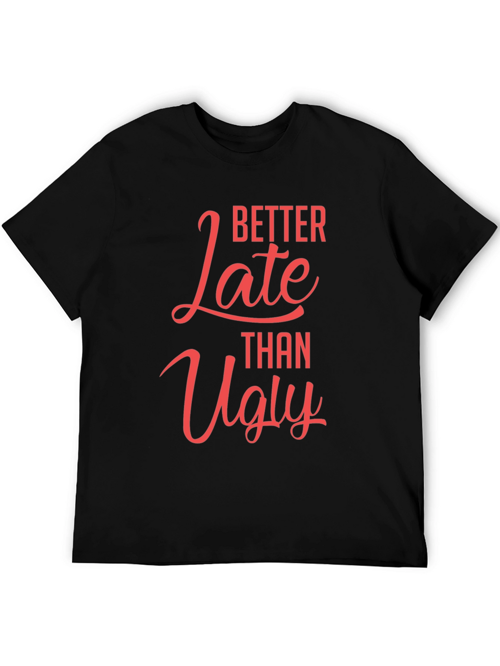 Better Late Than Ugly Graphic T-Shirt
