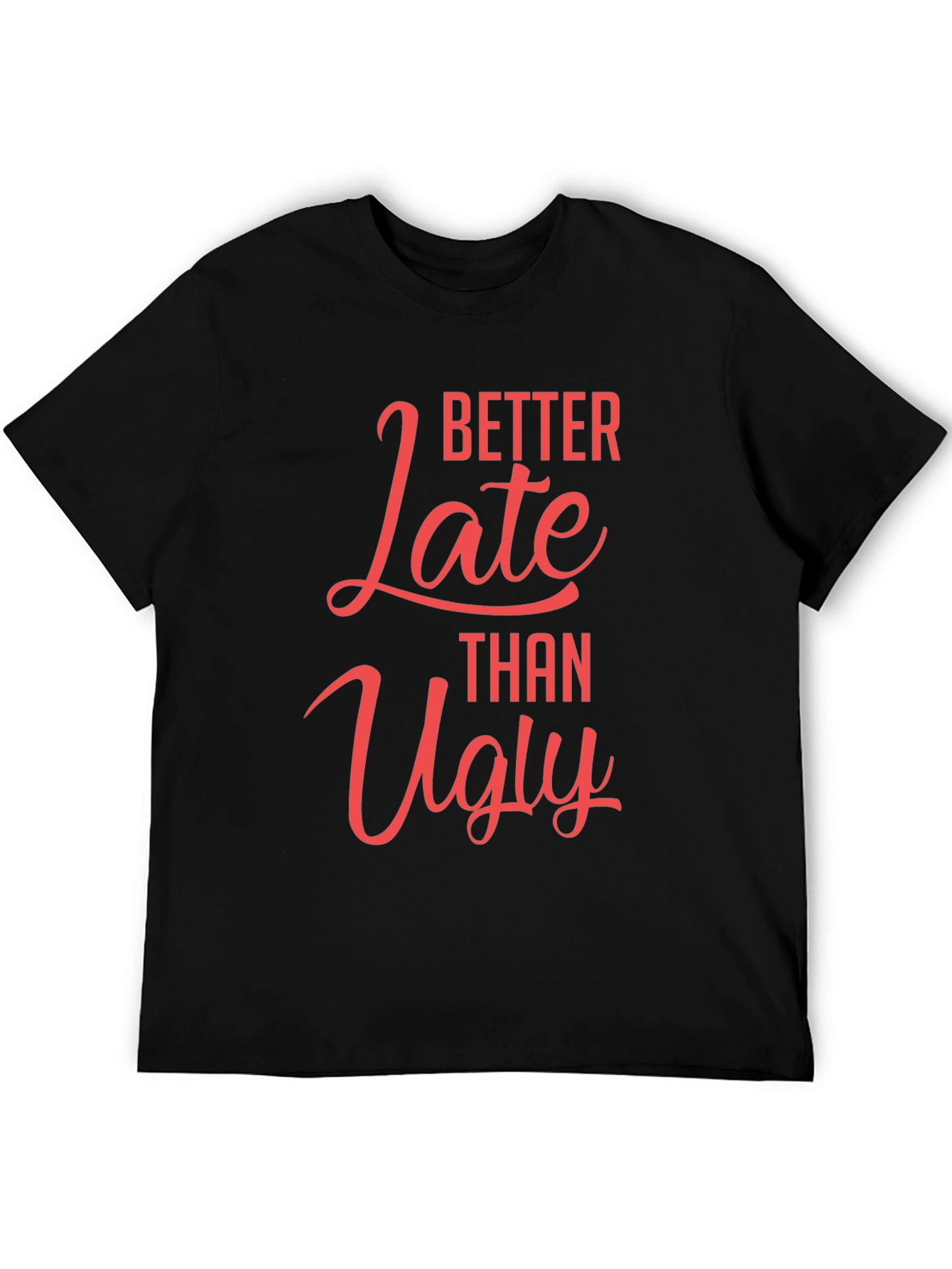 Better Late Than Ugly Graphic T-Shirt