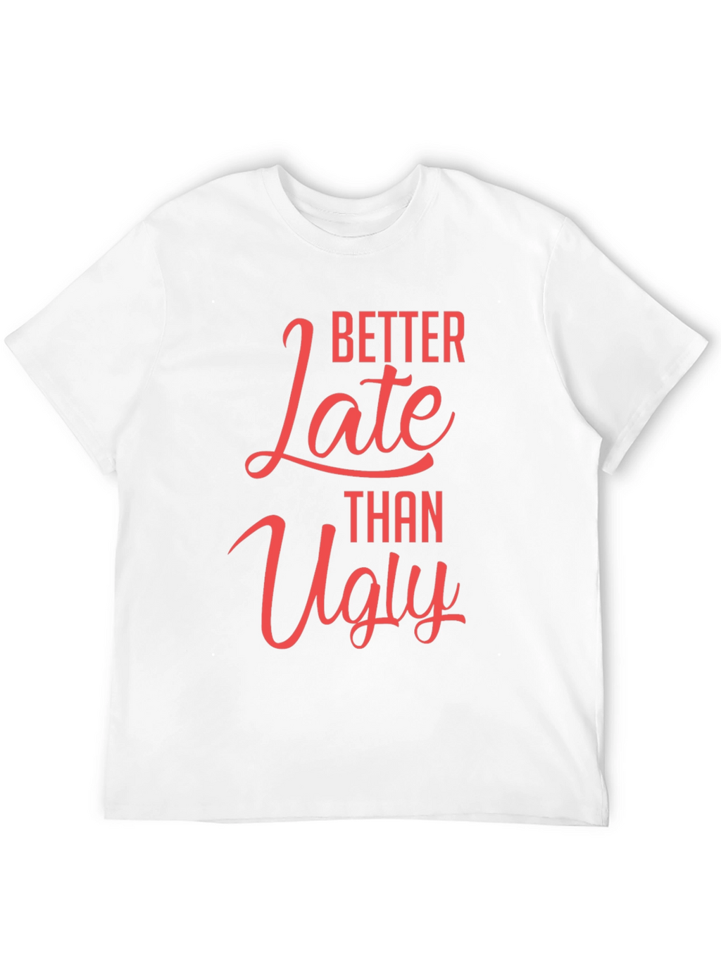 Better Late Than Ugly Graphic T-Shirt