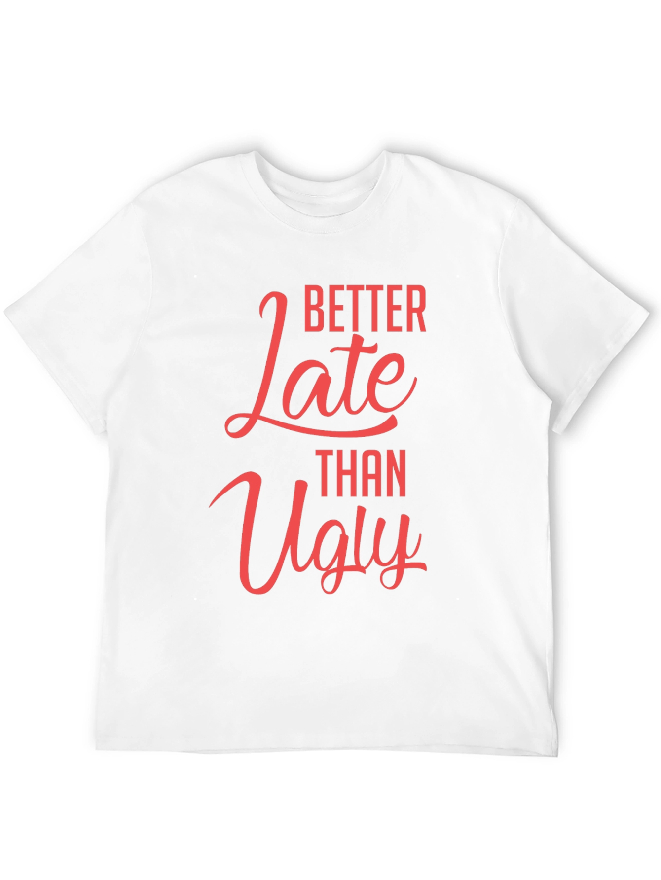 Better Late Than Ugly Graphic T-Shirt