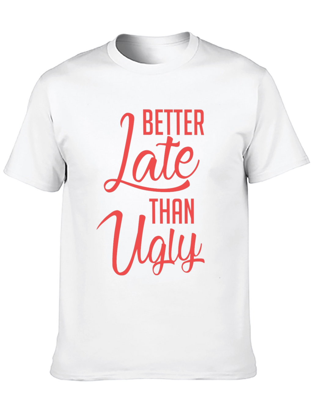 Better Late Than Ugly Graphic T-Shirt