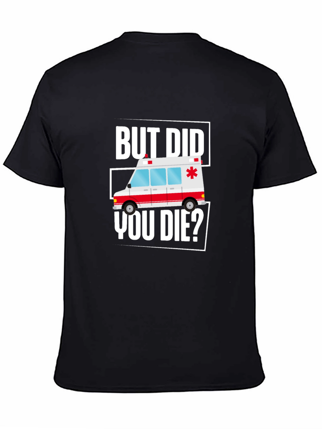 But Did You Die? Funny EMT Ambulance T-Shirt