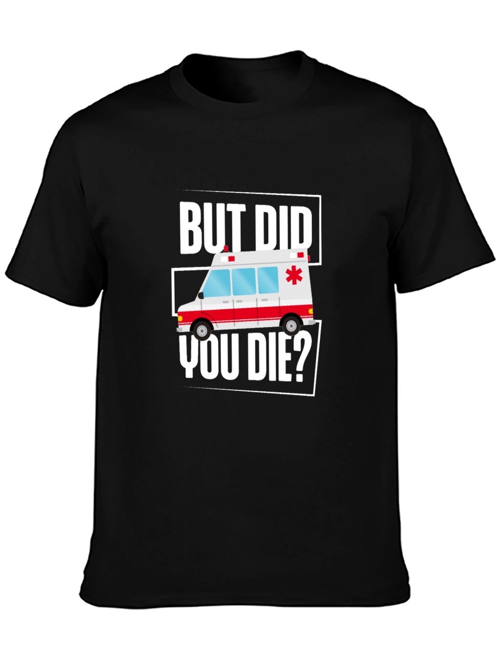 But Did You Die? Funny EMT Ambulance T-Shirt