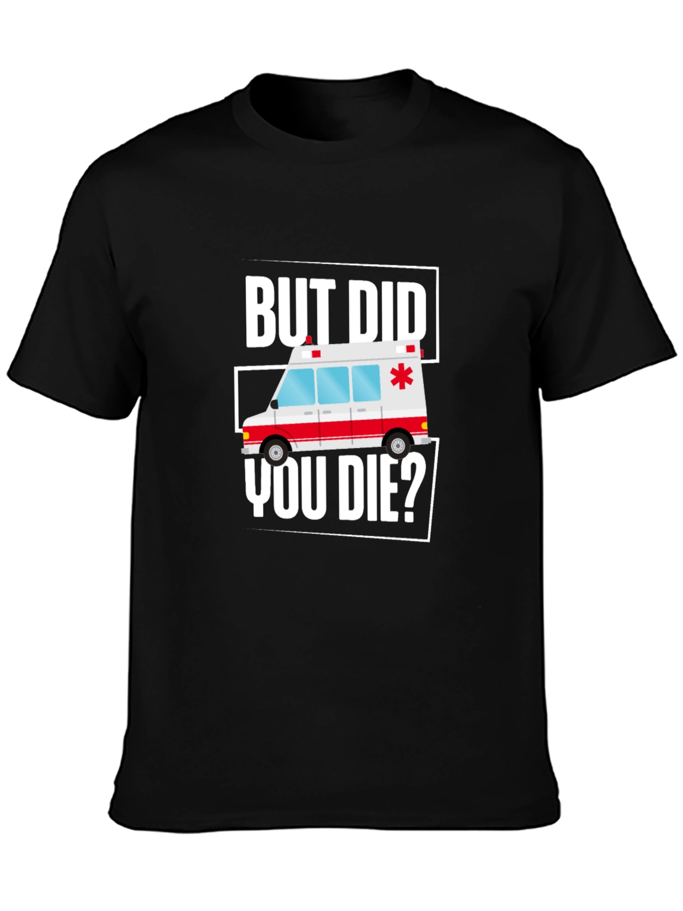 But Did You Die? Funny EMT Ambulance T-Shirt