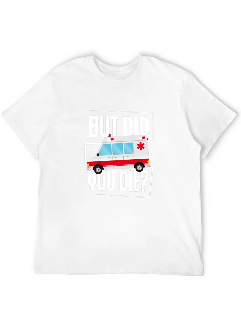 But Did You Die? Funny EMT Ambulance T-Shirt