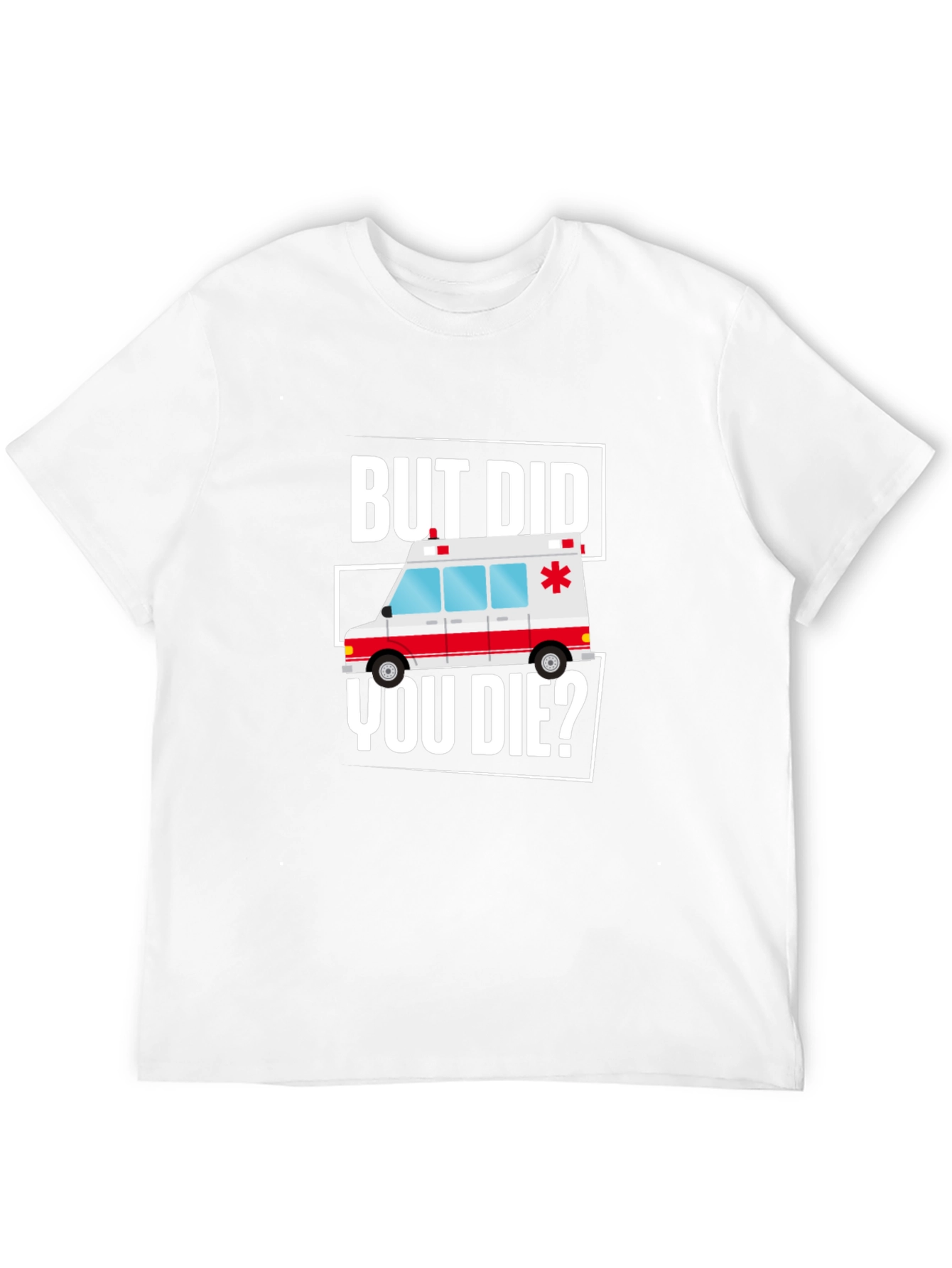 But Did You Die? Funny EMT Ambulance T-Shirt