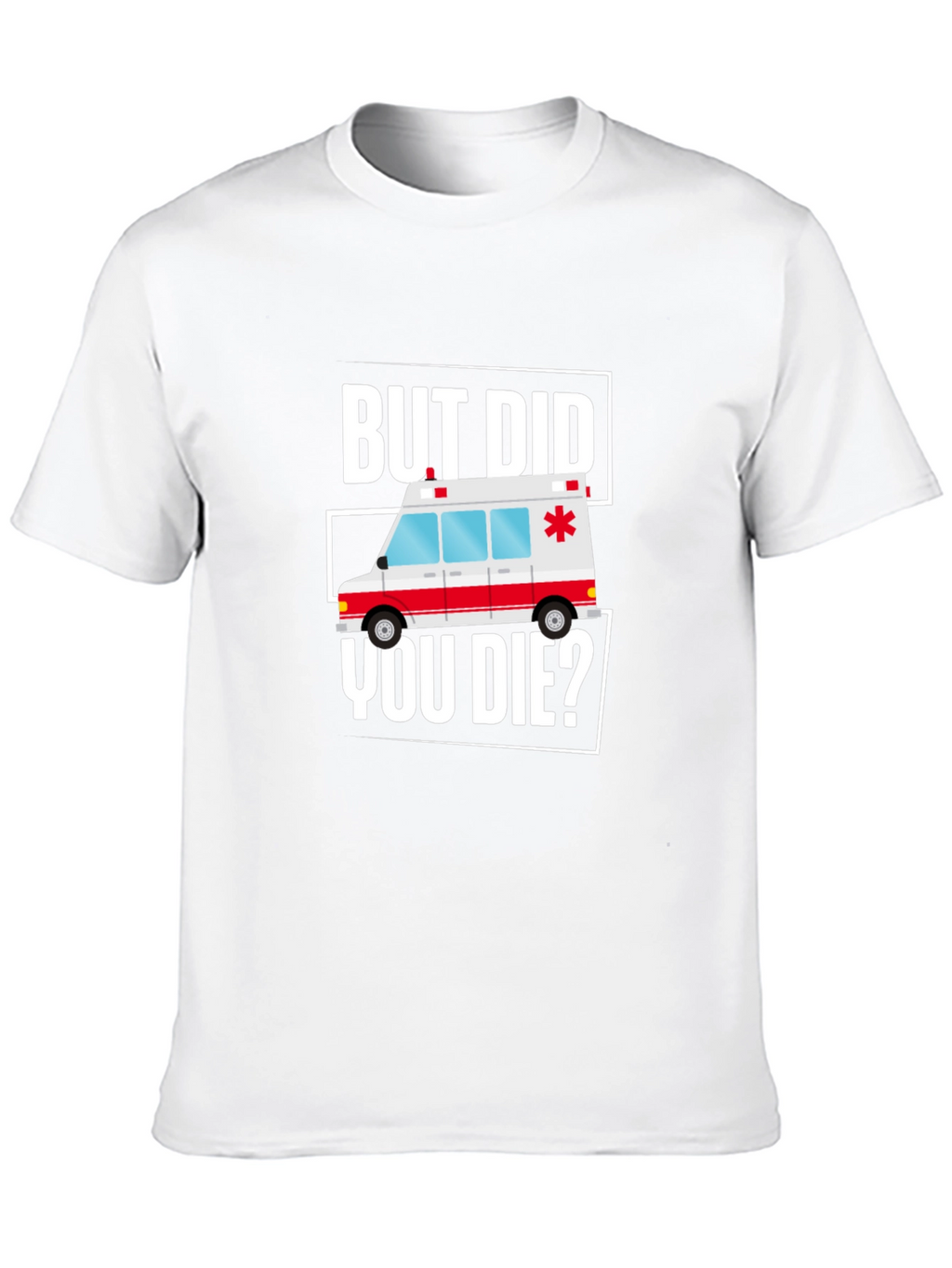 But Did You Die? Funny EMT Ambulance T-Shirt