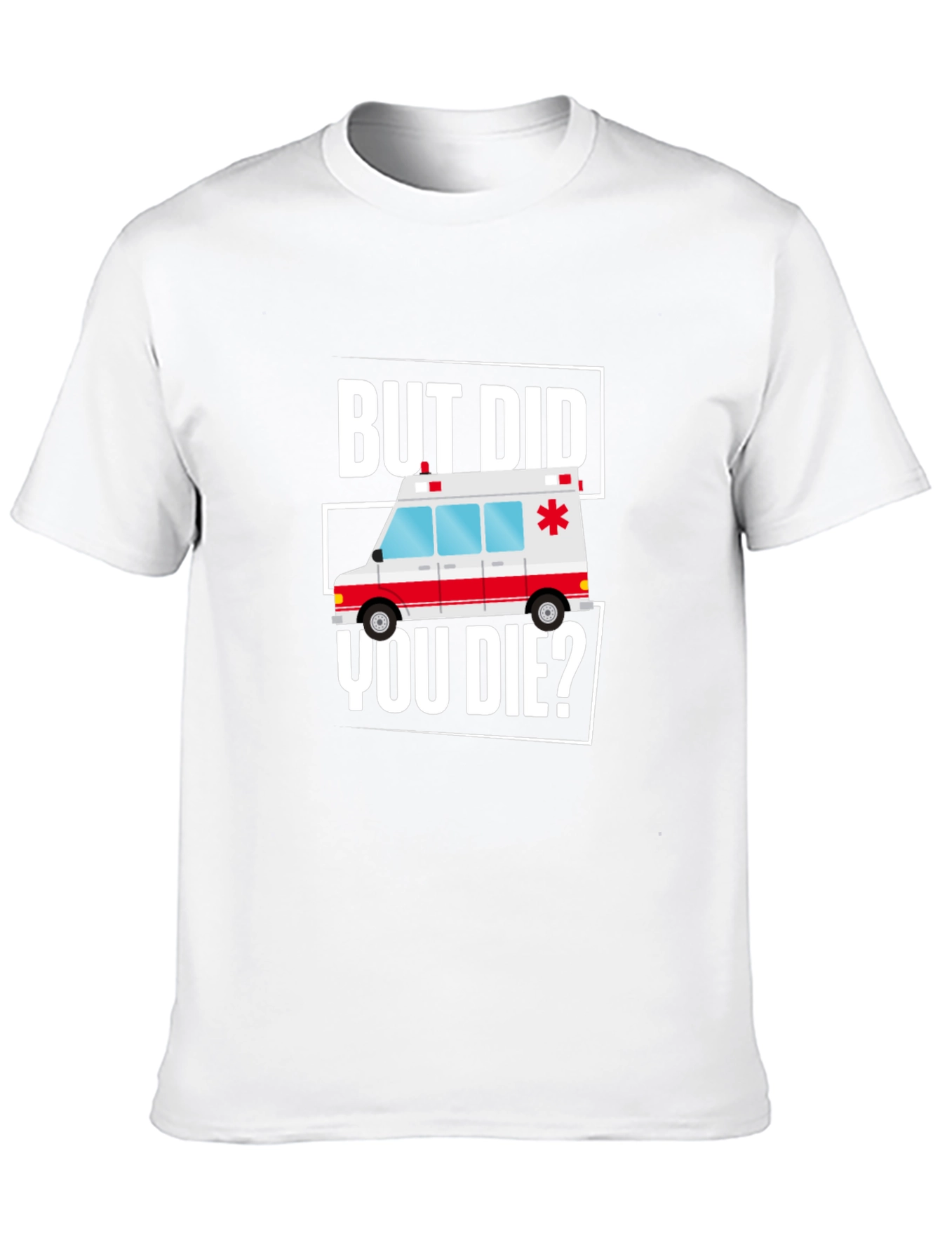 But Did You Die? Funny EMT Ambulance T-Shirt