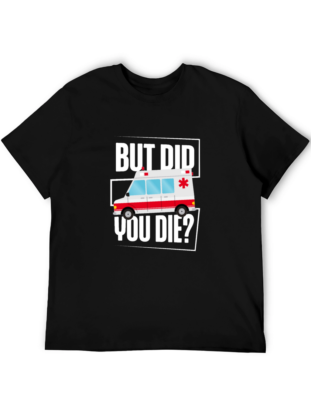 But Did You Die? Funny EMT Ambulance T-Shirt