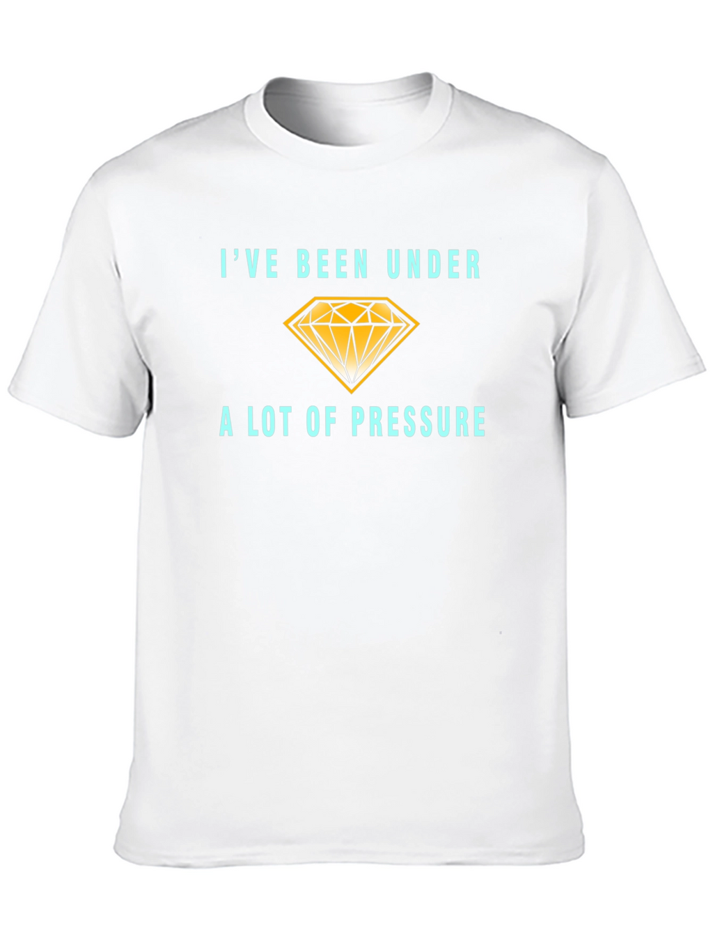 Ive Been Under a Lot of Pressure T-Shirt