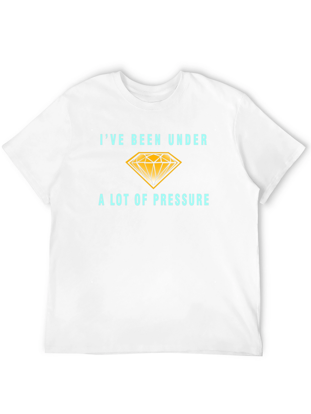 Ive Been Under a Lot of Pressure T-Shirt