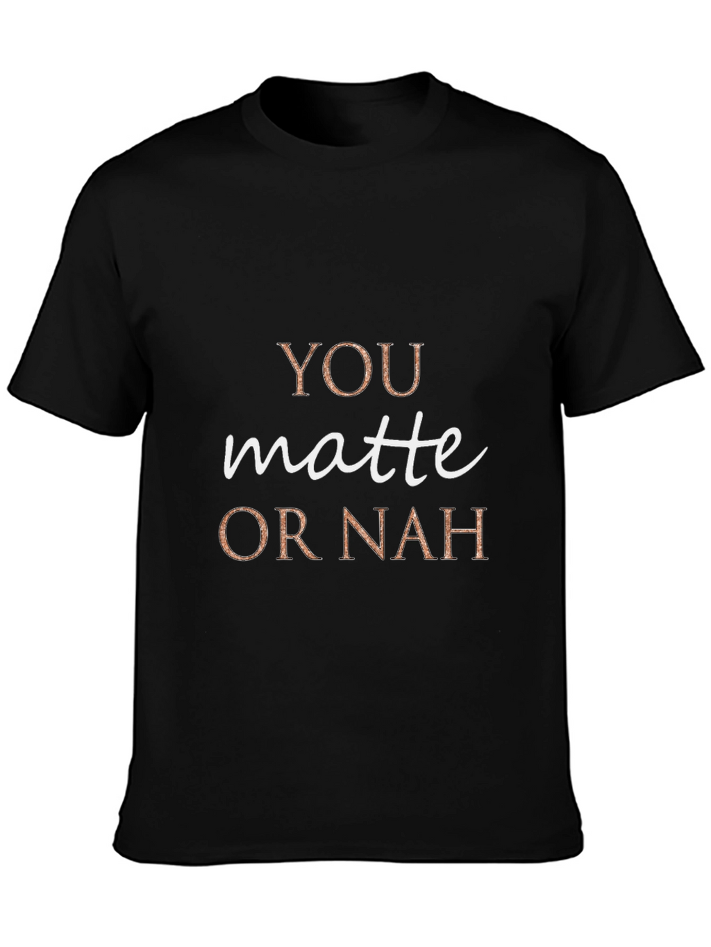 You Matte or Nah Crew Neck T-Shirt