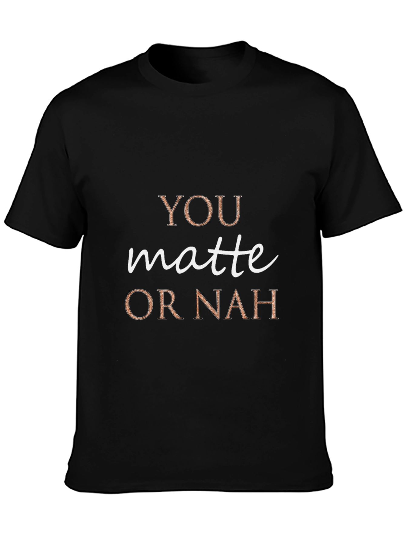 You Matte or Nah Crew Neck T-Shirt