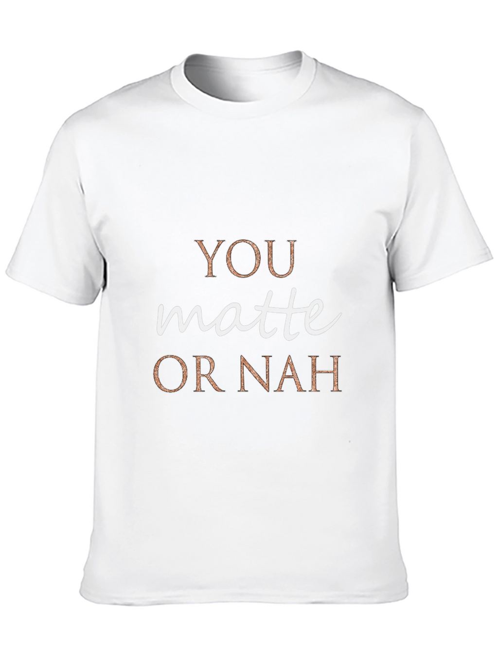 You Matte or Nah Crew Neck T-Shirt