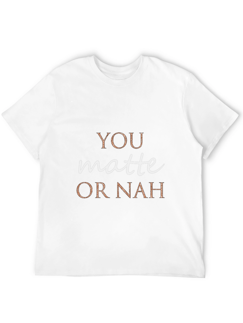 You Matte or Nah Crew Neck T-Shirt