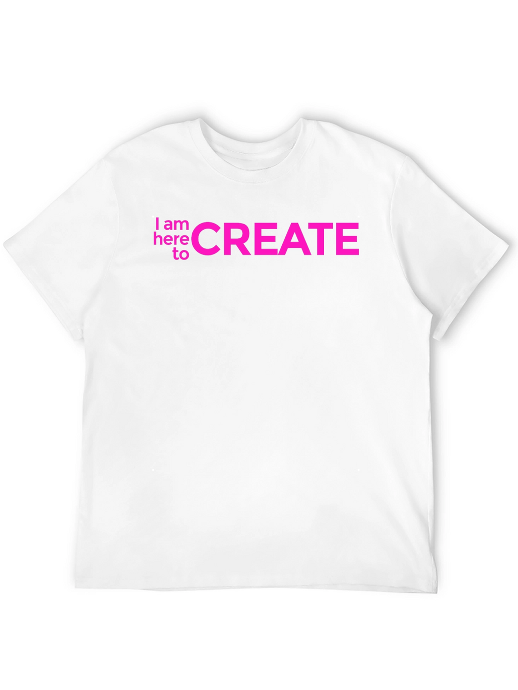 I am here to CREATE Graphic Tee
