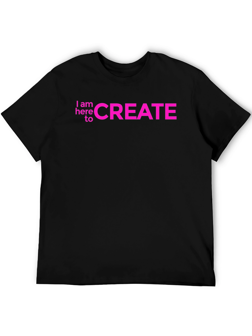 I am here to CREATE Graphic Tee