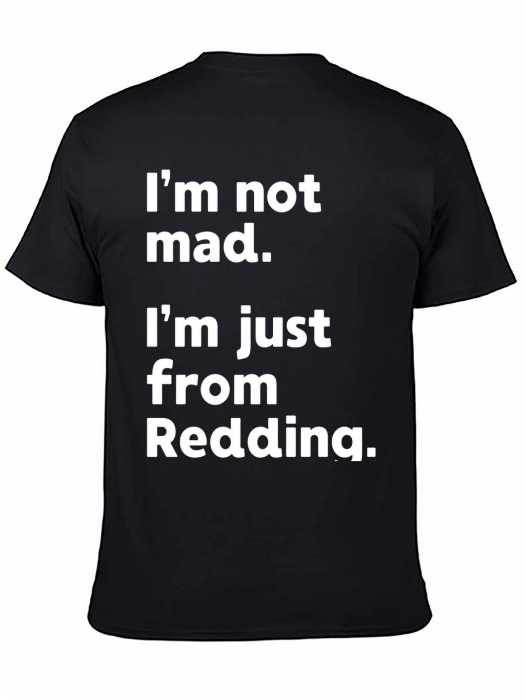Im Not Mad Im From Redding T-Shirt