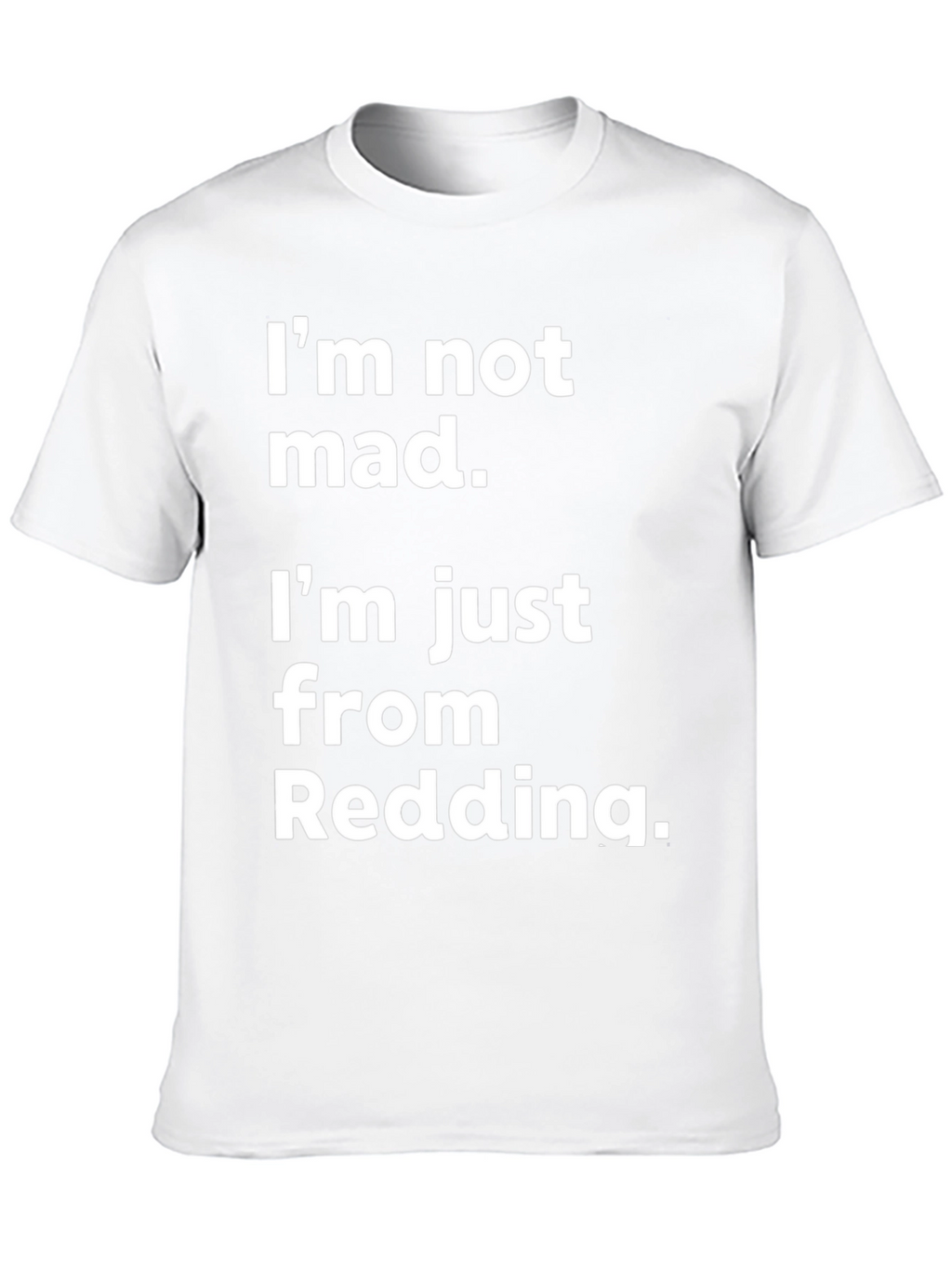 Im Not Mad Im From Redding T-Shirt