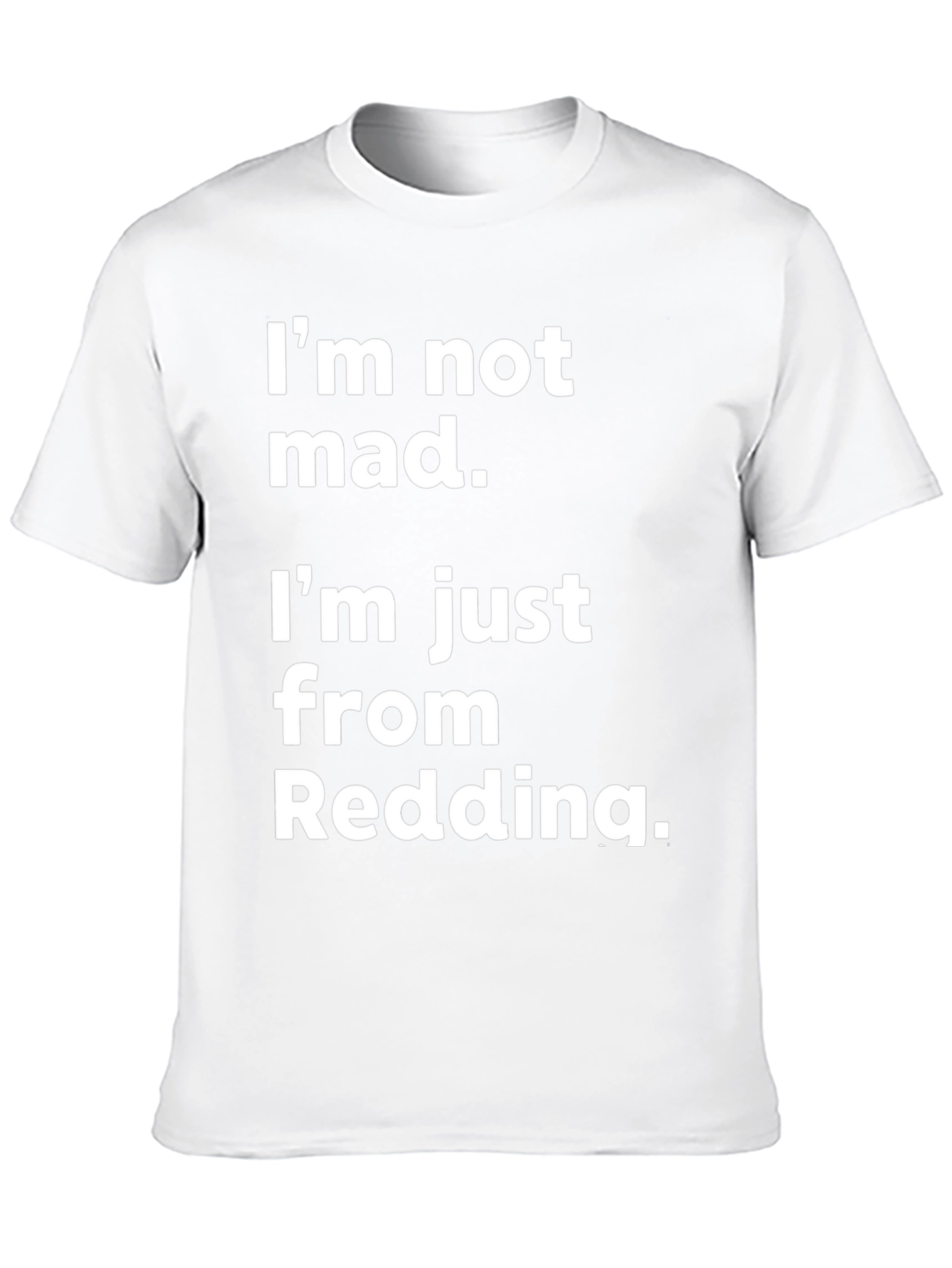 Im Not Mad Im From Redding T-Shirt
