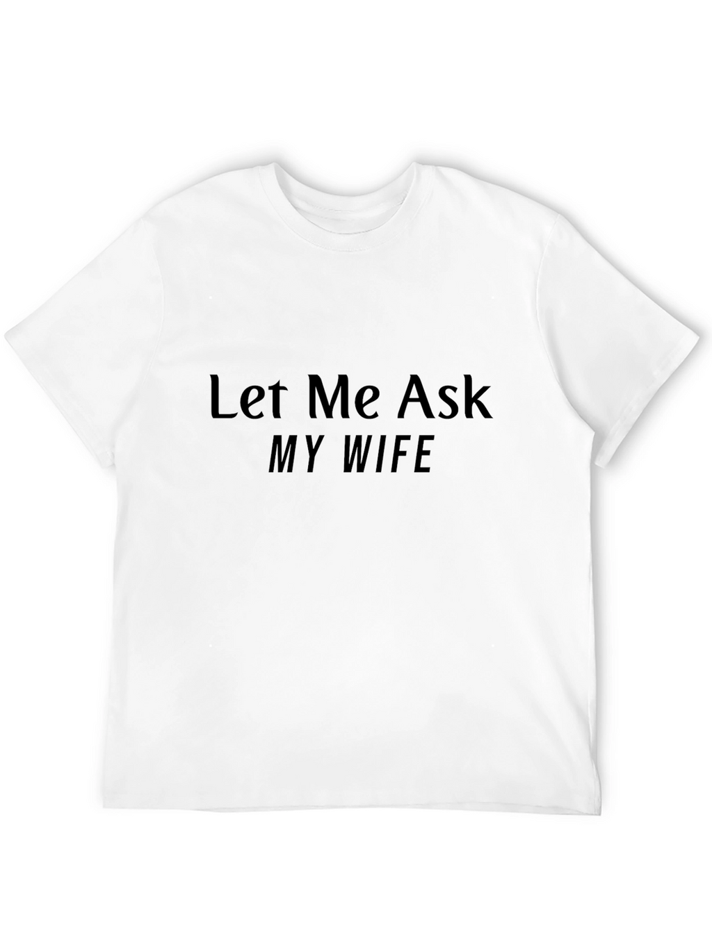 Let Me Ask My Wife T-Shirt