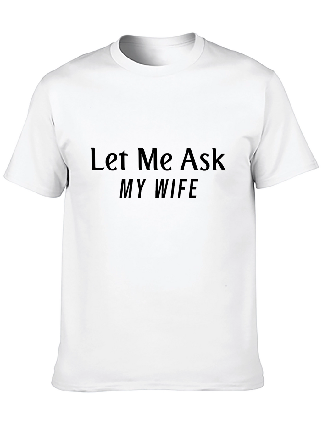 Let Me Ask My Wife T-Shirt