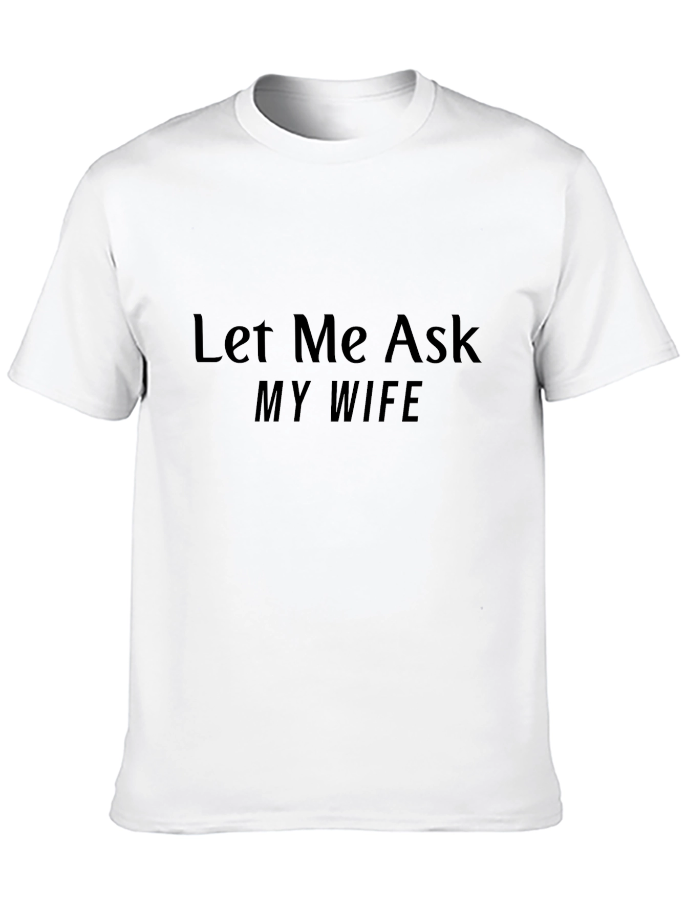 Let Me Ask My Wife T-Shirt