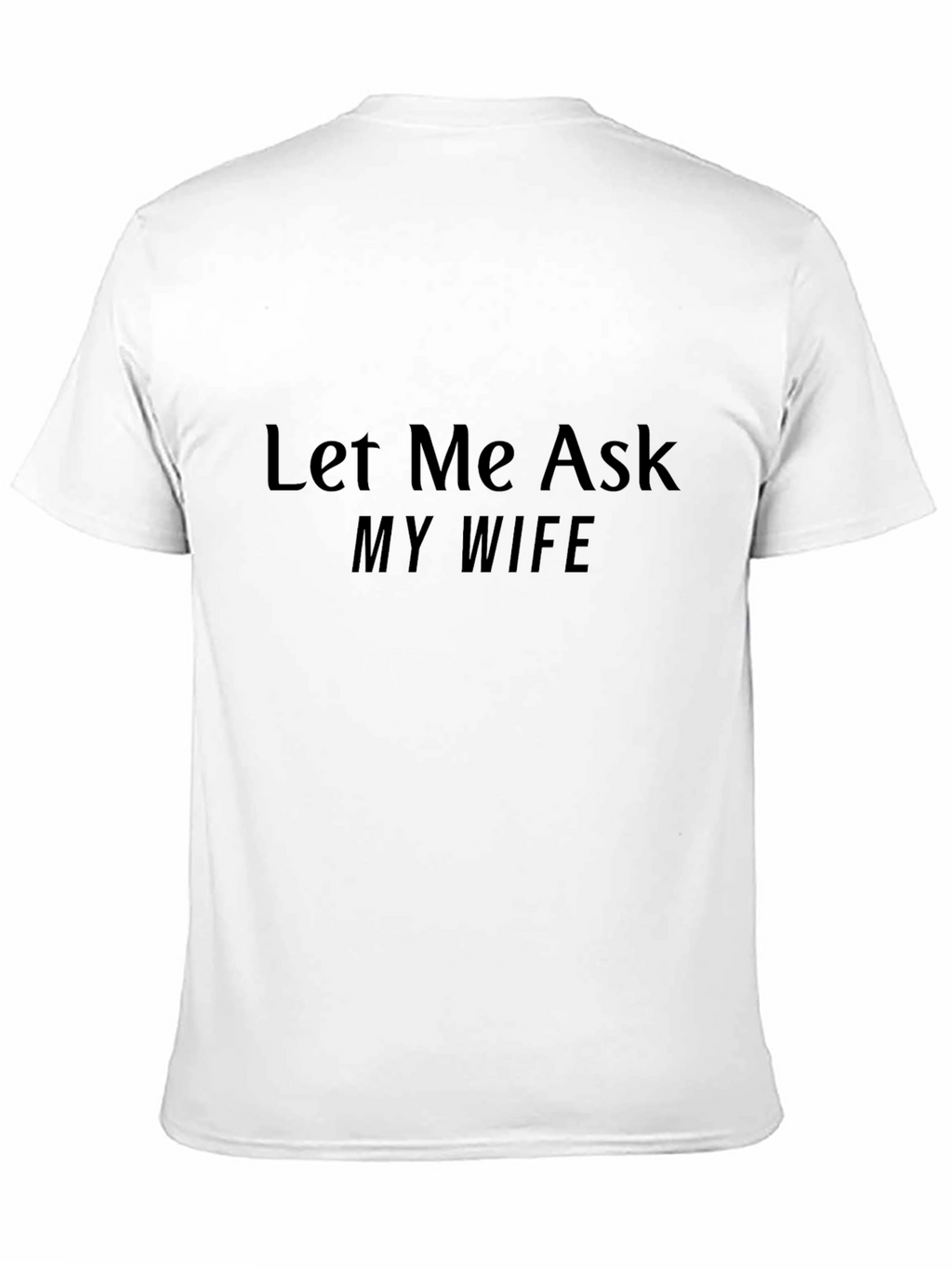 Let Me Ask My Wife T-Shirt